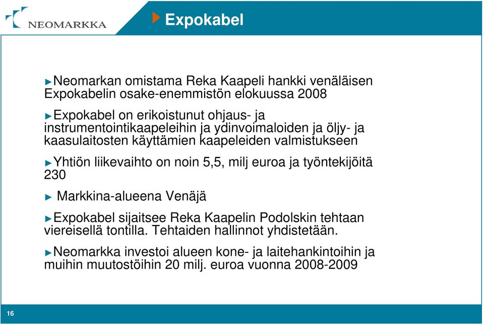 noin 5,5, milj euroa ja työntekijöitä 230 Markkina-alueena Venäjä Expokabel sijaitsee Reka Kaapelin Podolskin tehtaan viereisellä tontilla.
