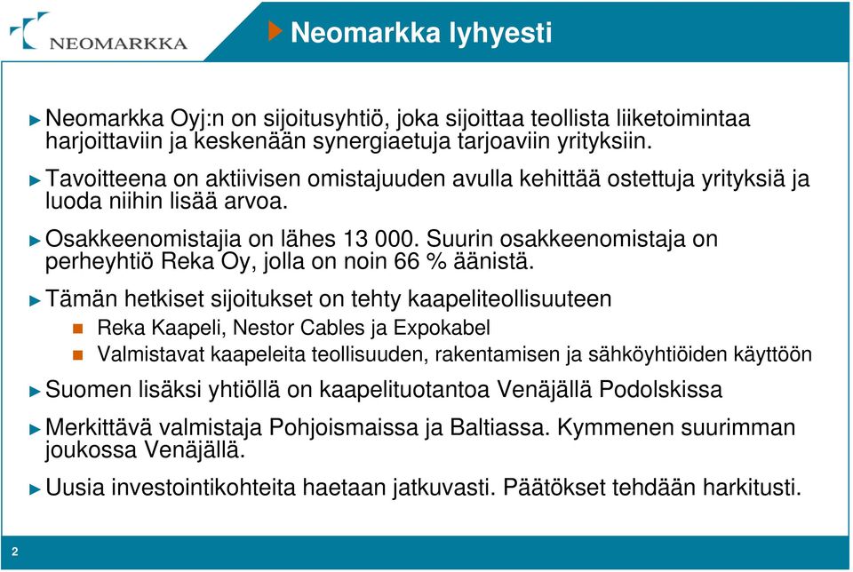 Suurin osakkeenomistaja on perheyhtiö Reka Oy, jolla on noin 66 % äänistä.