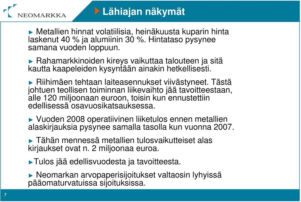 Tästä johtuen teollisen toiminnan liikevaihto jää tavoitteestaan, alle 120 miljoonaan euroon, toisin kun ennustettiin edellisessä osavuosikatsauksessa.