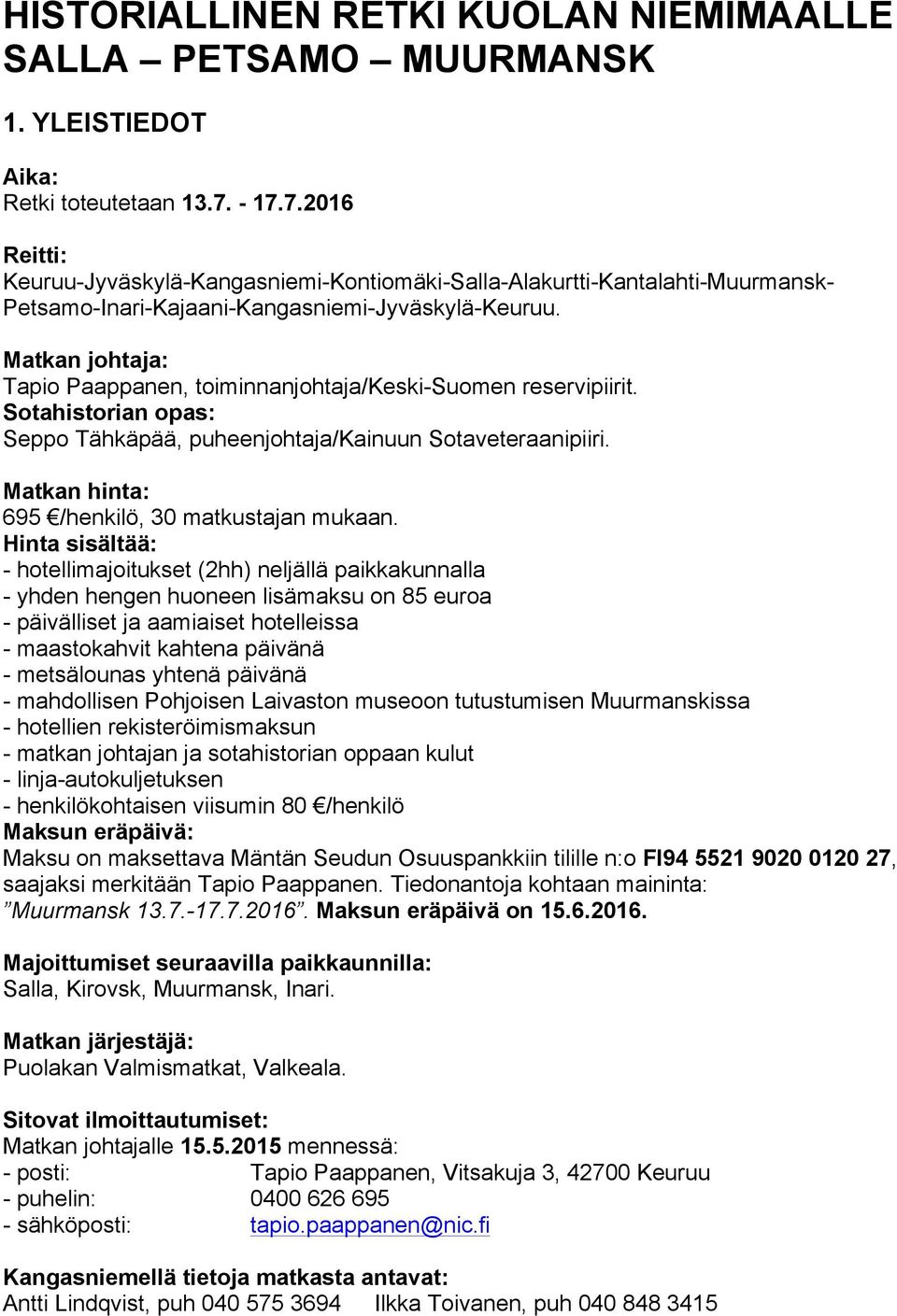 Matkan johtaja: Tapio Paappanen, toiminnanjohtaja/keski-suomen reservipiirit. Sotahistorian opas: Seppo Tähkäpää, puheenjohtaja/kainuun Sotaveteraanipiiri.