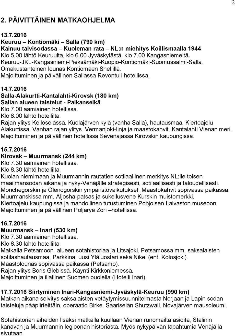 2016 Salla-Alakurtti-Kantalahti-Kirovsk (180 km) Sallan alueen taistelut - Paikanselkä Klo 7.00 aamiainen hotellissa. Klo 8.00 lähtö hotellilta. Rajan ylitys Kelloselässä.