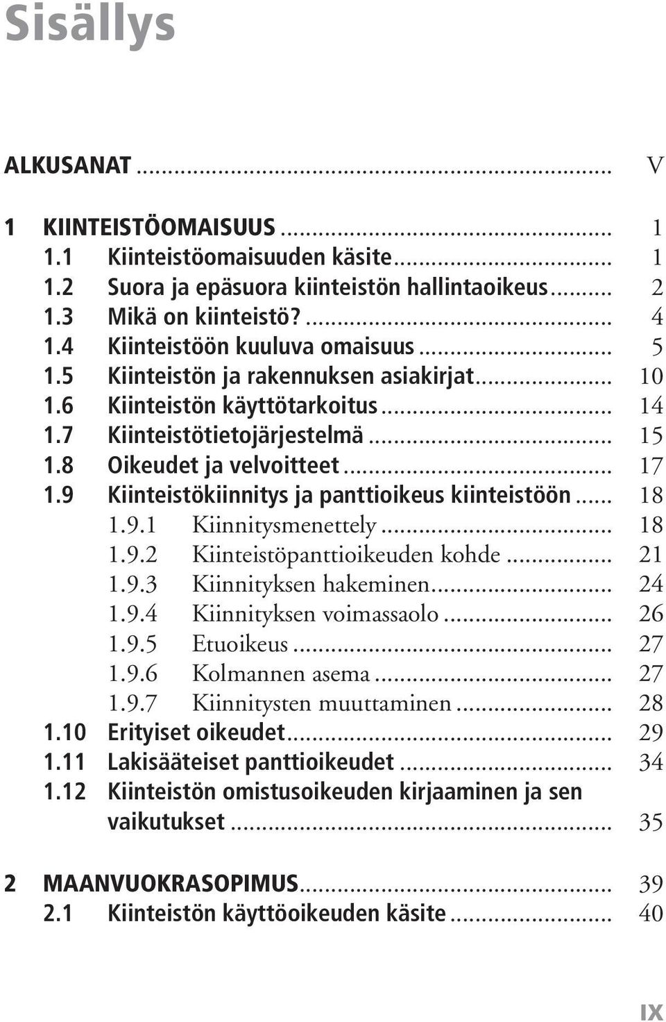 9 Kiinteistökiinnitys ja panttioikeus kiinteistöön... 18 1.9.1 Kiinnitysmenettely... 18 1.9.2 Kiinteistöpanttioikeuden kohde... 21 1.9.3 Kiinnityksen hakeminen... 24 1.9.4 Kiinnityksen voimassaolo.