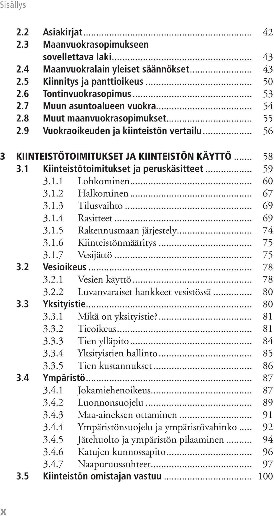 1 Kiinteistötoimitukset ja peruskäsitteet... 59 3.1.1 Lohkominen... 60 3.1.2 Halkominen... 67 3.1.3 Tilusvaihto... 69 3.1.4 Rasitteet... 69 3.1.5 Rakennusmaan järjestely... 74 3.1.6 Kiinteistönmääritys.