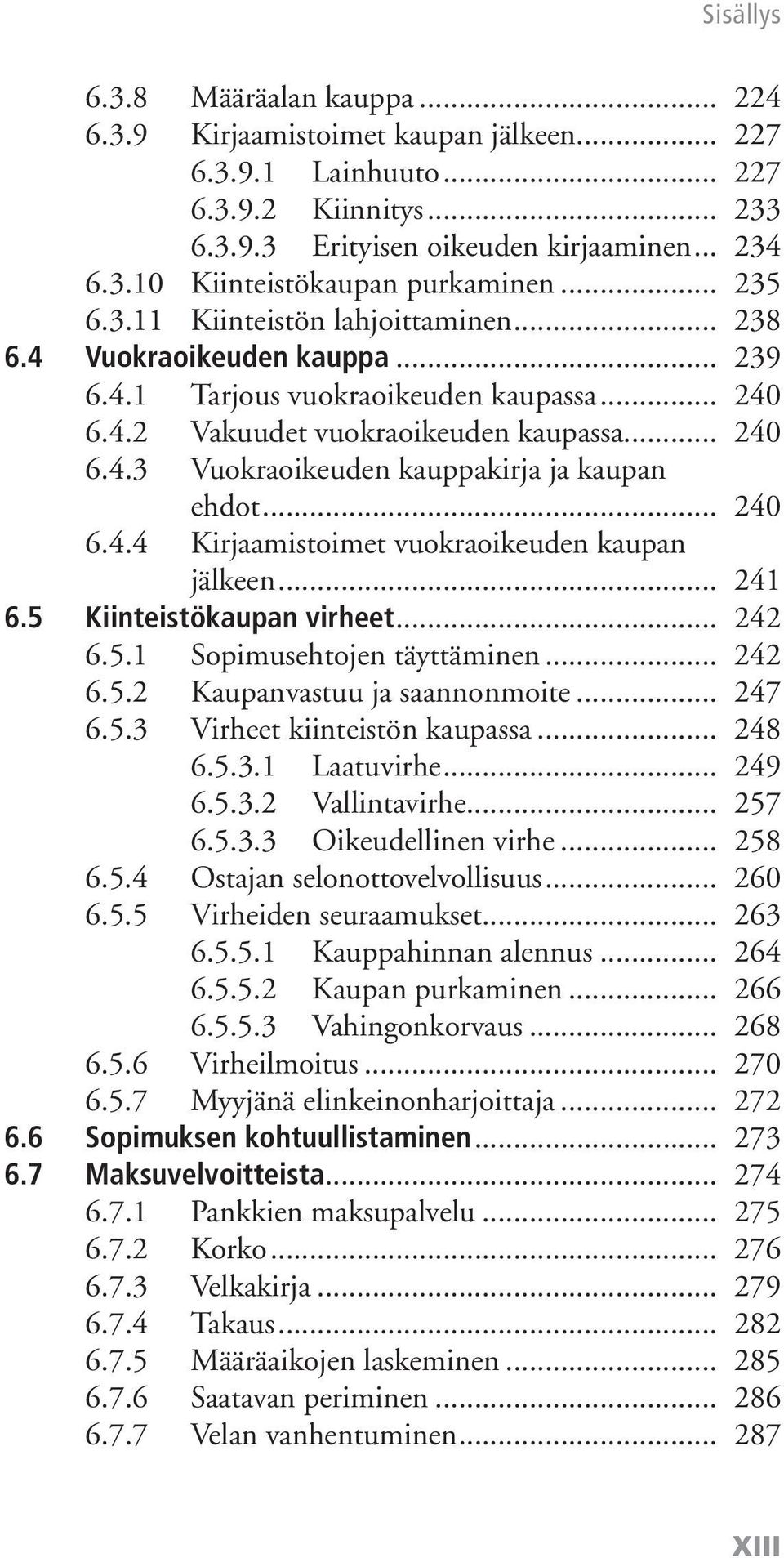 .. 240 6.4.4 Kirjaamistoimet vuokraoikeuden kaupan jälkeen... 241 6.5 Kiinteistökaupan virheet... 242 6.5.1 Sopimusehtojen täyttäminen... 242 6.5.2 Kaupanvastuu ja saannonmoite... 247 6.5.3 Virheet kiinteistön kaupassa.