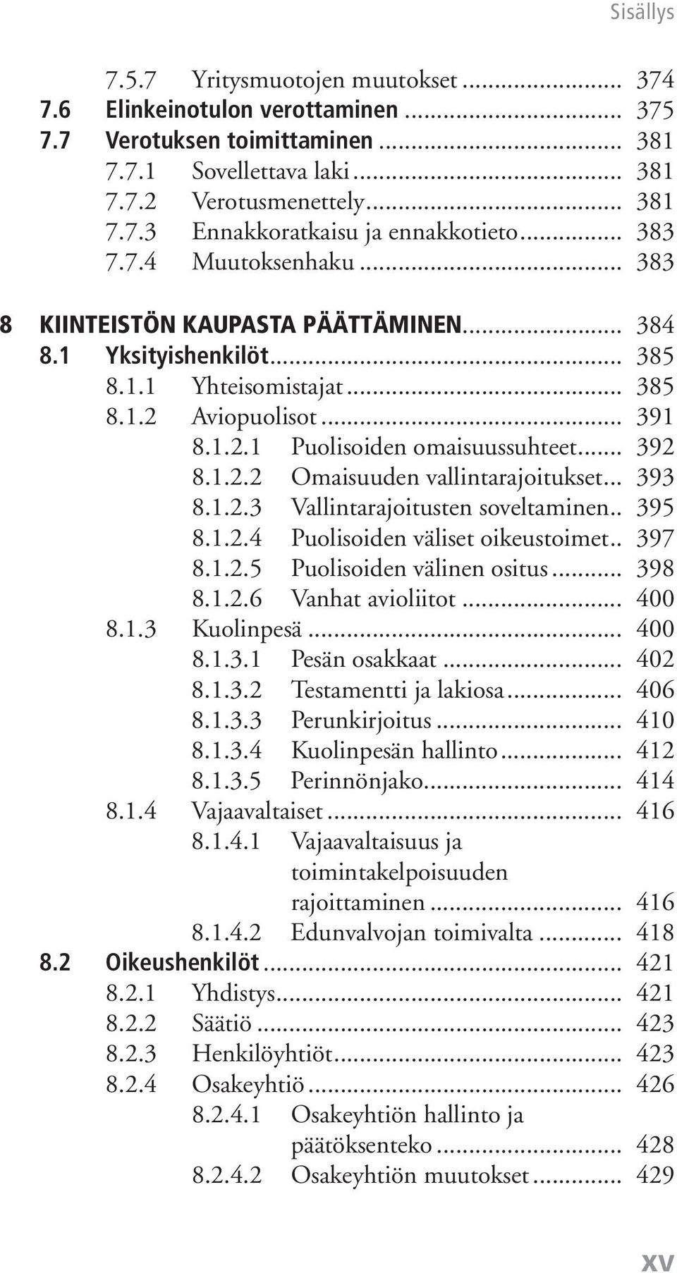 .. 392 8.1.2.2 Omaisuuden vallintarajoitukset... 393 8.1.2.3 Vallintarajoitusten soveltaminen.. 395 8.1.2.4 Puolisoiden väliset oikeustoimet.. 397 8.1.2.5 Puolisoiden välinen ositus... 398 8.1.2.6 Vanhat avioliitot.