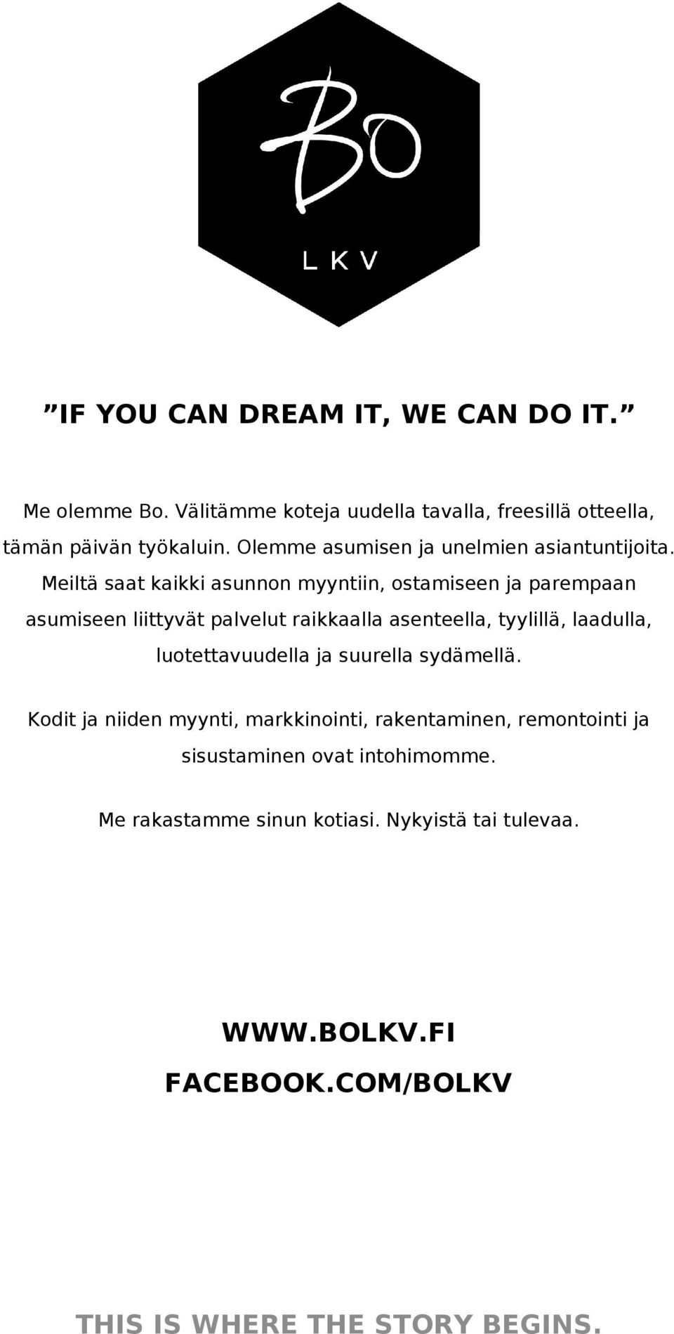 Meiltä saat kaikki asunnon myyntiin, ostamiseen ja parempaan asumiseen liittyvät palvelut raikkaalla asenteella, tyylillä,