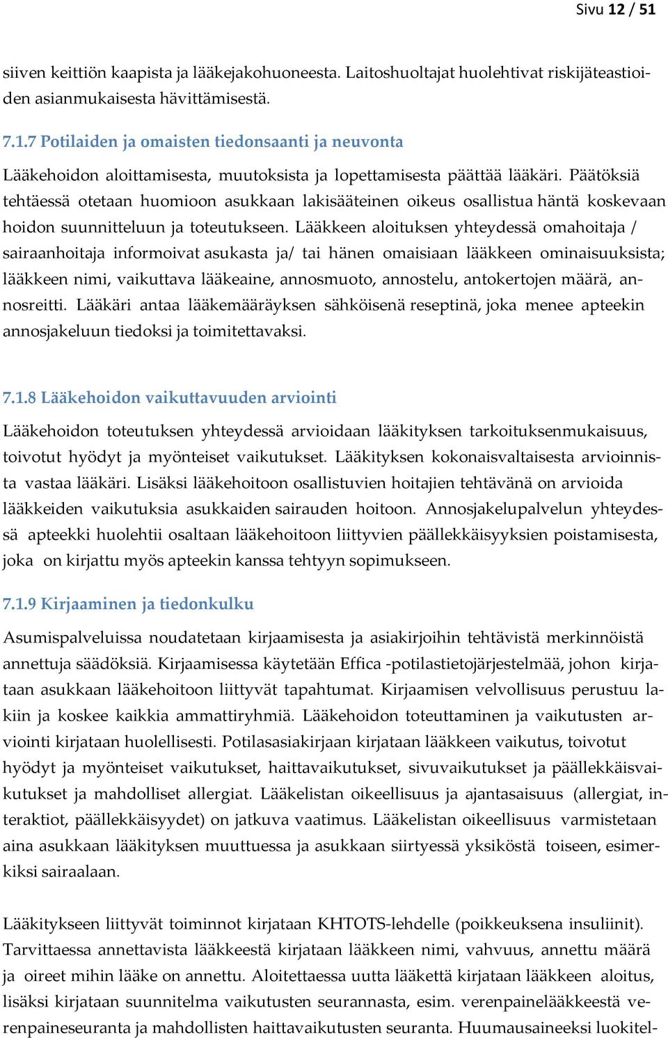 Lääkkeen aloituksen yhteydessä omahoitaja / sairaanhoitaja informoivat asukasta ja/ tai hänen omaisiaan lääkkeen ominaisuuksista; lääkkeen nimi, vaikuttava lääkeaine, annosmuoto, annostelu,