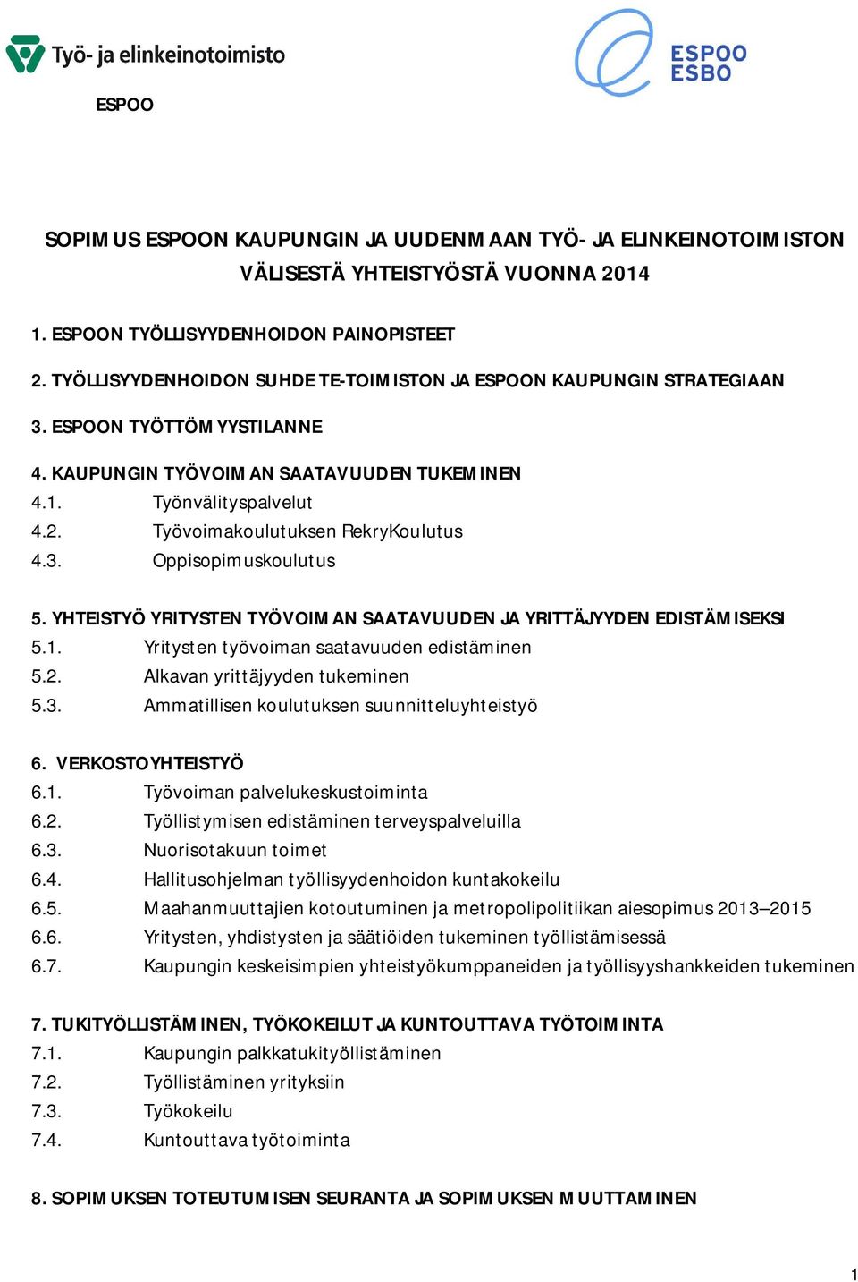 Työvoimakoulutuksen RekryKoulutus 4.3. Oppisopimuskoulutus 5. YHTEISTYÖ YRITYSTEN TYÖVOIMAN SAATAVUUDEN JA YRITTÄJYYDEN EDISTÄMISEKSI 5.1. Yritysten työvoiman saatavuuden edistäminen 5.2.