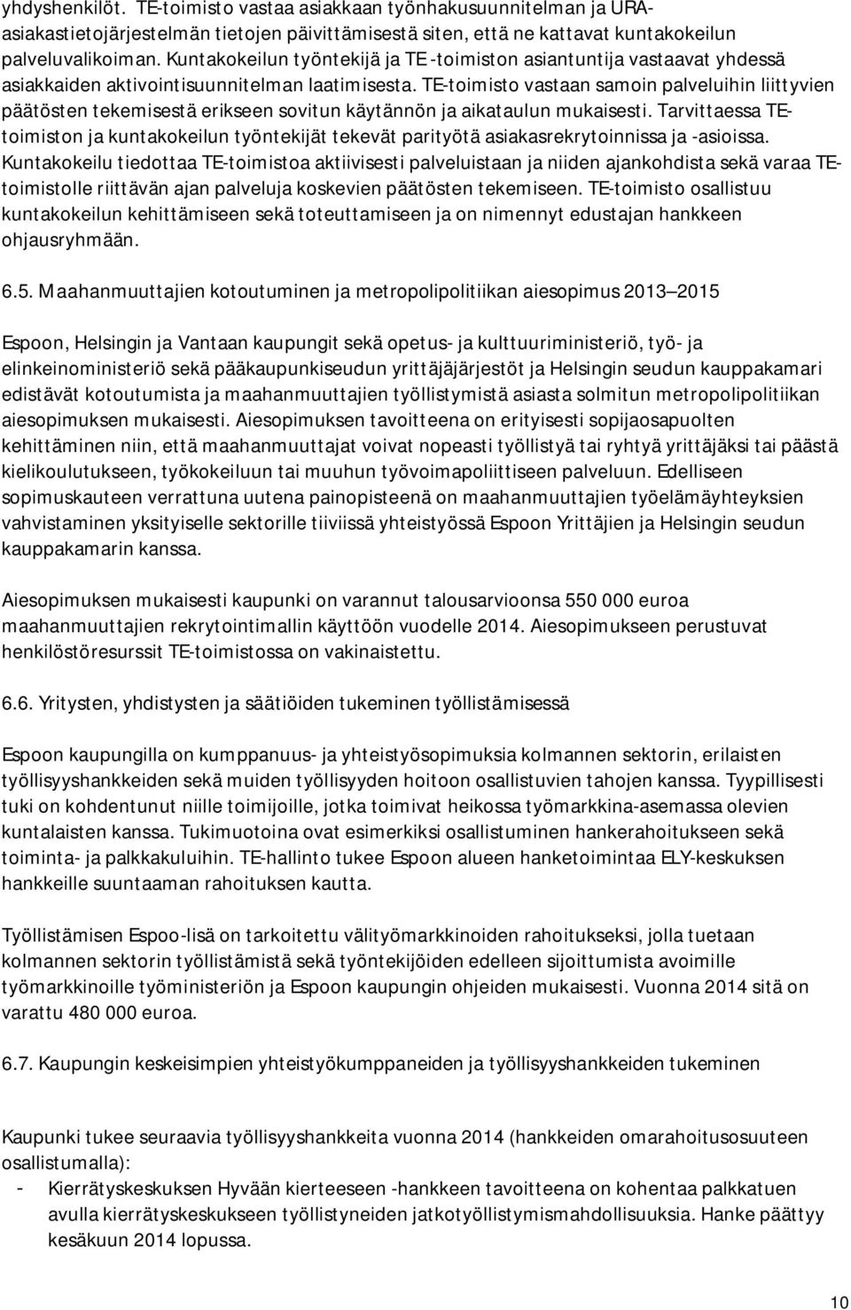 TE-toimisto vastaan samoin palveluihin liittyvien päätösten tekemisestä erikseen sovitun käytännön ja aikataulun mukaisesti.