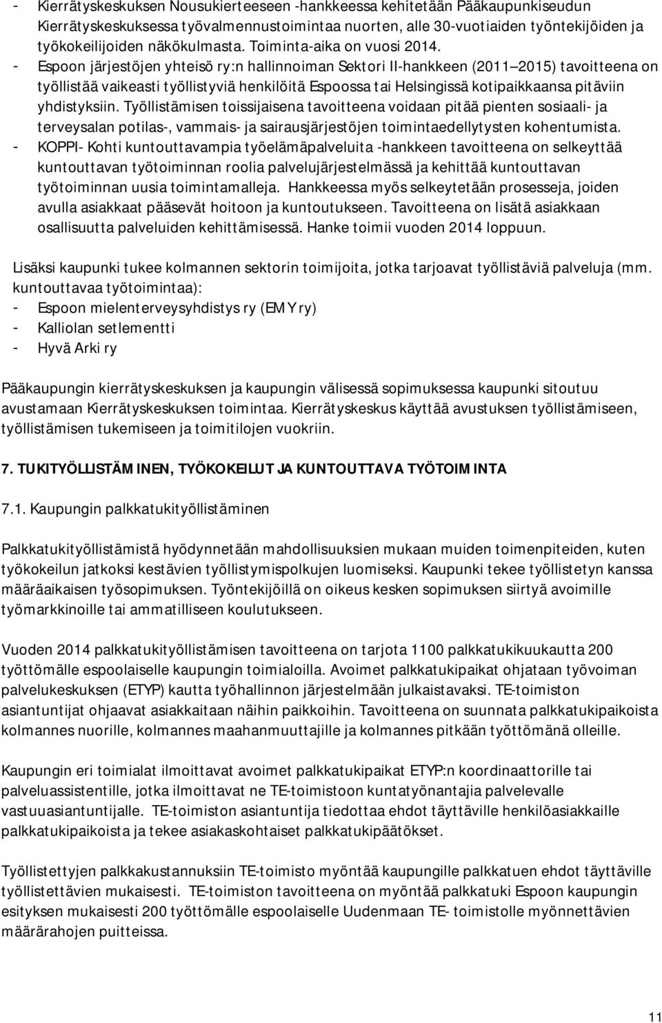 - Espoon järjestöjen yhteisö ry:n hallinnoiman Sektori II-hankkeen (2011 2015) tavoitteena on työllistää vaikeasti työllistyviä henkilöitä Espoossa tai Helsingissä kotipaikkaansa pitäviin