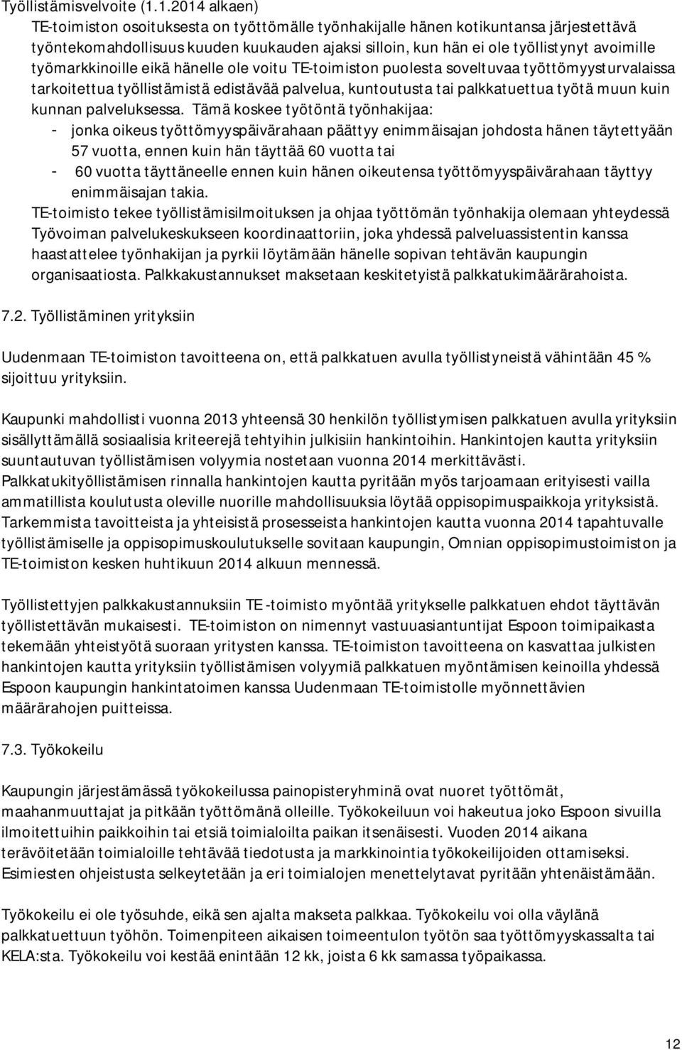 työmarkkinoille eikä hänelle ole voitu TE-toimiston puolesta soveltuvaa työttömyysturvalaissa tarkoitettua työllistämistä edistävää palvelua, kuntoutusta tai palkkatuettua työtä muun kuin kunnan