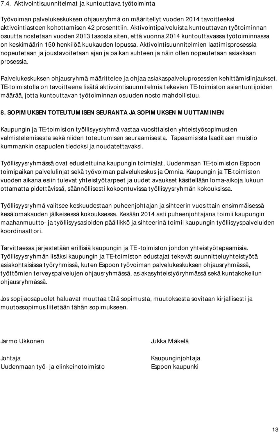 Aktivointisuunnitelmien laatimisprosessia nopeutetaan ja joustavoitetaan ajan ja paikan suhteen ja näin ollen nopeutetaan asiakkaan prosessia.