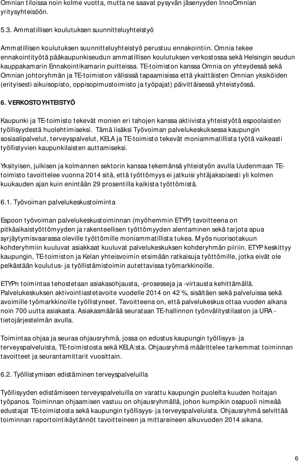 Omnia tekee ennakointityötä pääkaupunkiseudun ammatillisen koulutuksen verkostossa sekä Helsingin seudun kauppakamarin Ennakointikamarin puitteissa.