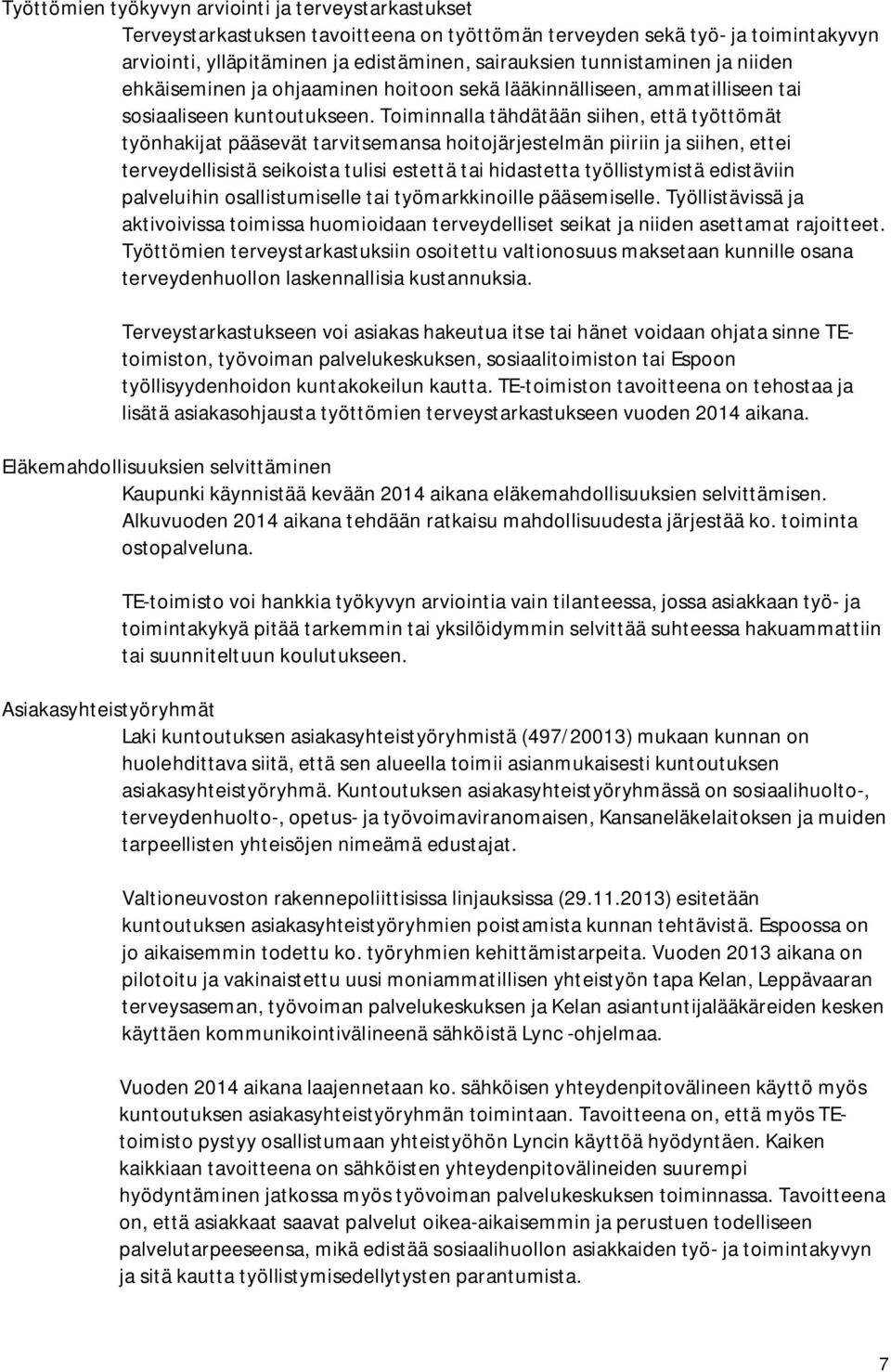 Toiminnalla tähdätään siihen, että työttömät työnhakijat pääsevät tarvitsemansa hoitojärjestelmän piiriin ja siihen, ettei terveydellisistä seikoista tulisi estettä tai hidastetta työllistymistä