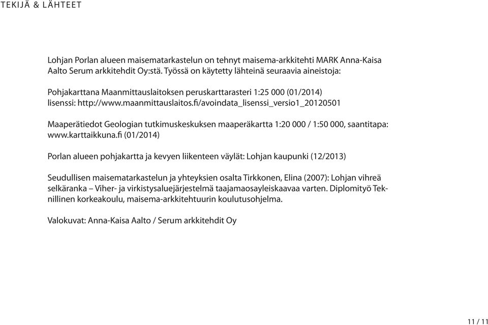 fi/avoindata_lisenssi_versio1_20120501 Maaperätiedot Geologian tutkimuskeskuksen maaperäkartta 1:20 000 / 1:50 000, saantitapa: www.karttaikkuna.