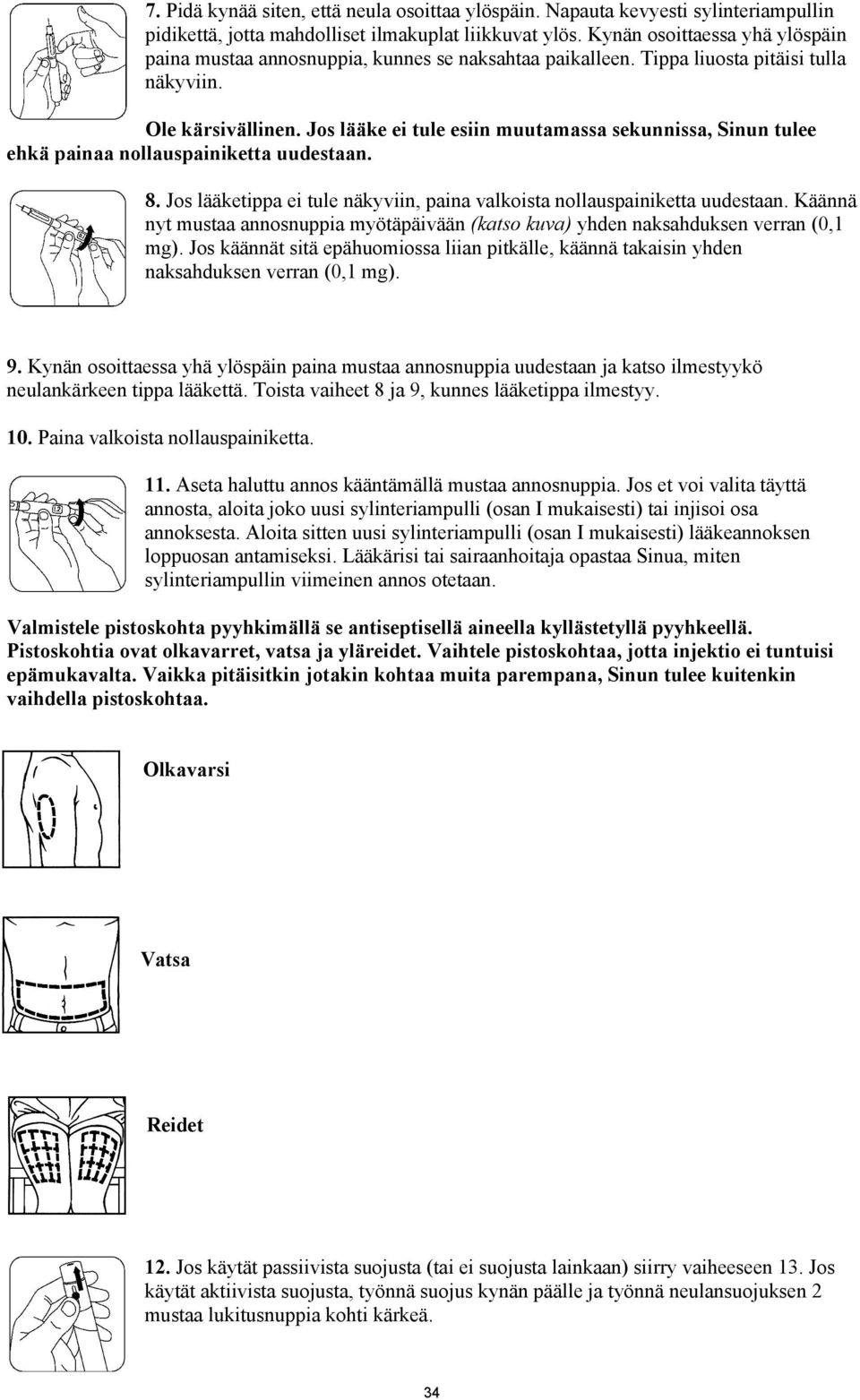 Jos lääke ei tule esiin muutamassa sekunnissa, Sinun tulee ehkä painaa nollauspainiketta uudestaan. 8. Jos lääketippa ei tule näkyviin, paina valkoista nollauspainiketta uudestaan.