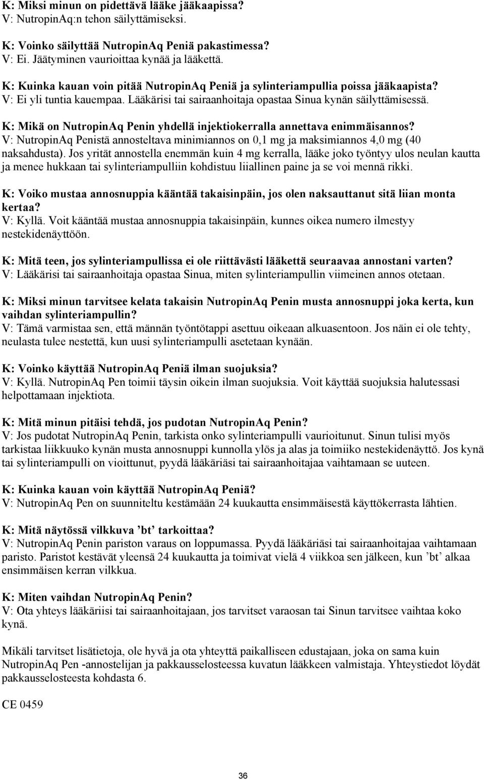 K: Mikä on NutropinAq Penin yhdellä injektiokerralla annettava enimmäisannos? V: NutropinAq Penistä annosteltava minimiannos on 0,1 mg ja maksimiannos 4,0 mg (40 naksahdusta).