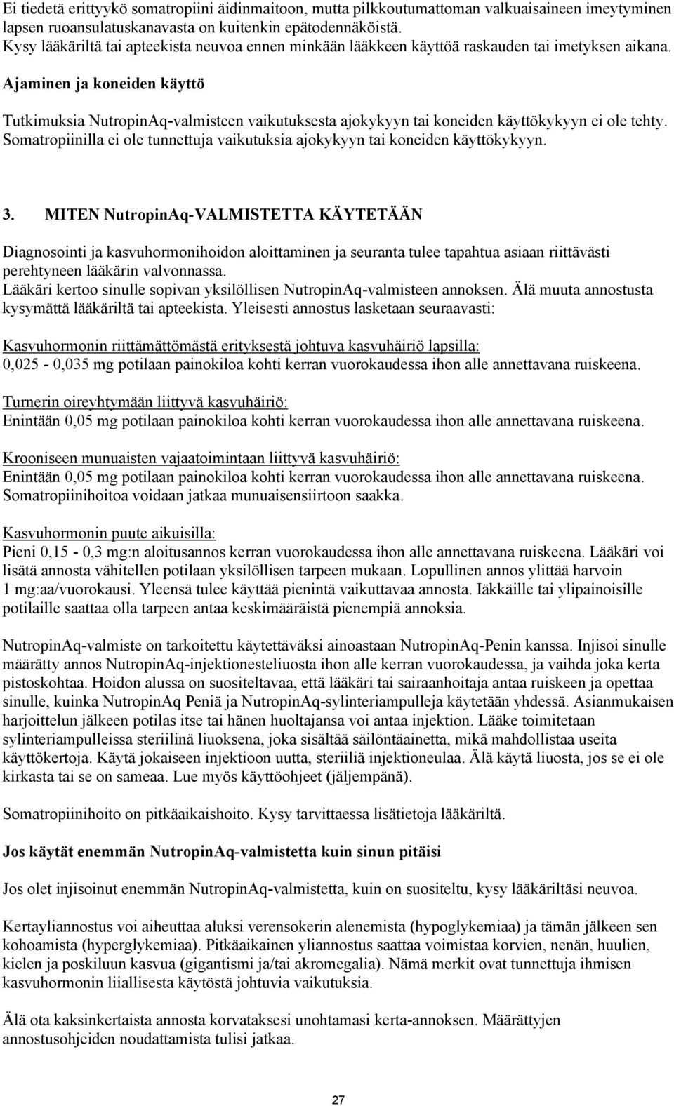 Ajaminen ja koneiden käyttö Tutkimuksia NutropinAq-valmisteen vaikutuksesta ajokykyyn tai koneiden käyttökykyyn ei ole tehty.