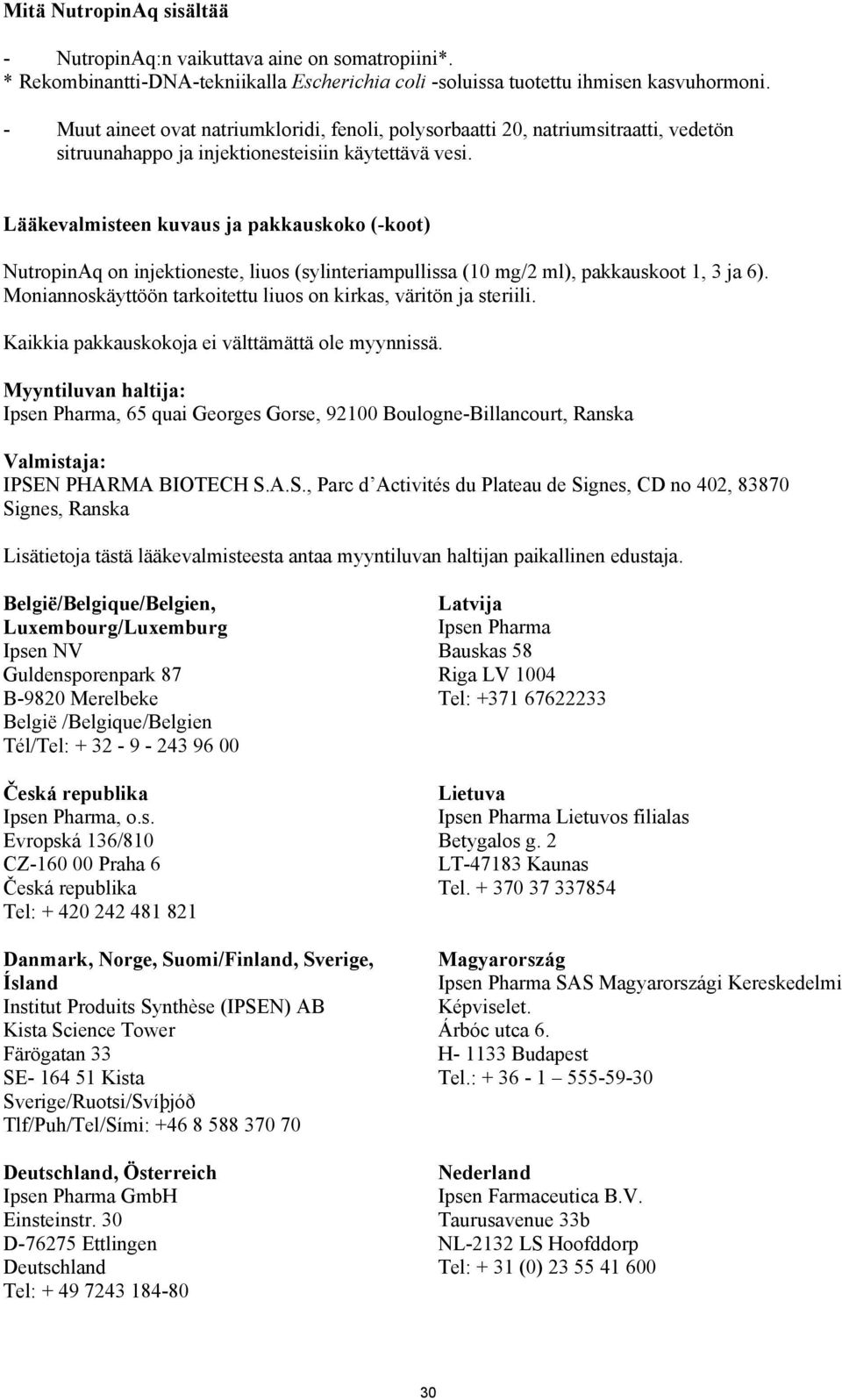 Lääkevalmisteen kuvaus ja pakkauskoko (-koot) NutropinAq on injektioneste, liuos (sylinteriampullissa (10 mg/2 ml), pakkauskoot 1, 3 ja 6).