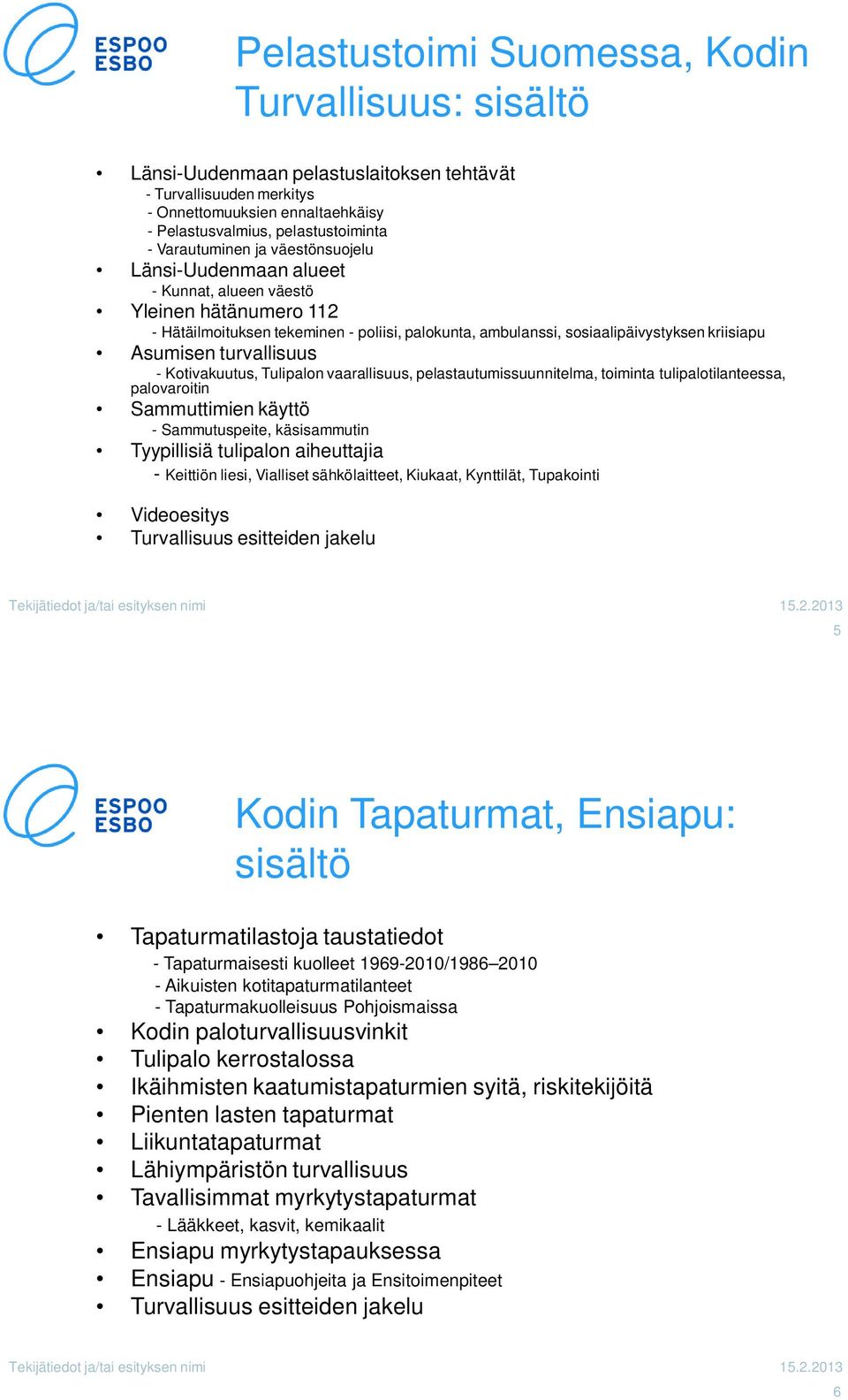 Asumisen turvallisuus - Kotivakuutus, Tulipalon vaarallisuus, pelastautumissuunnitelma, toiminta tulipalotilanteessa, palovaroitin Sammuttimien käyttö - Sammutuspeite, käsisammutin Tyypillisiä