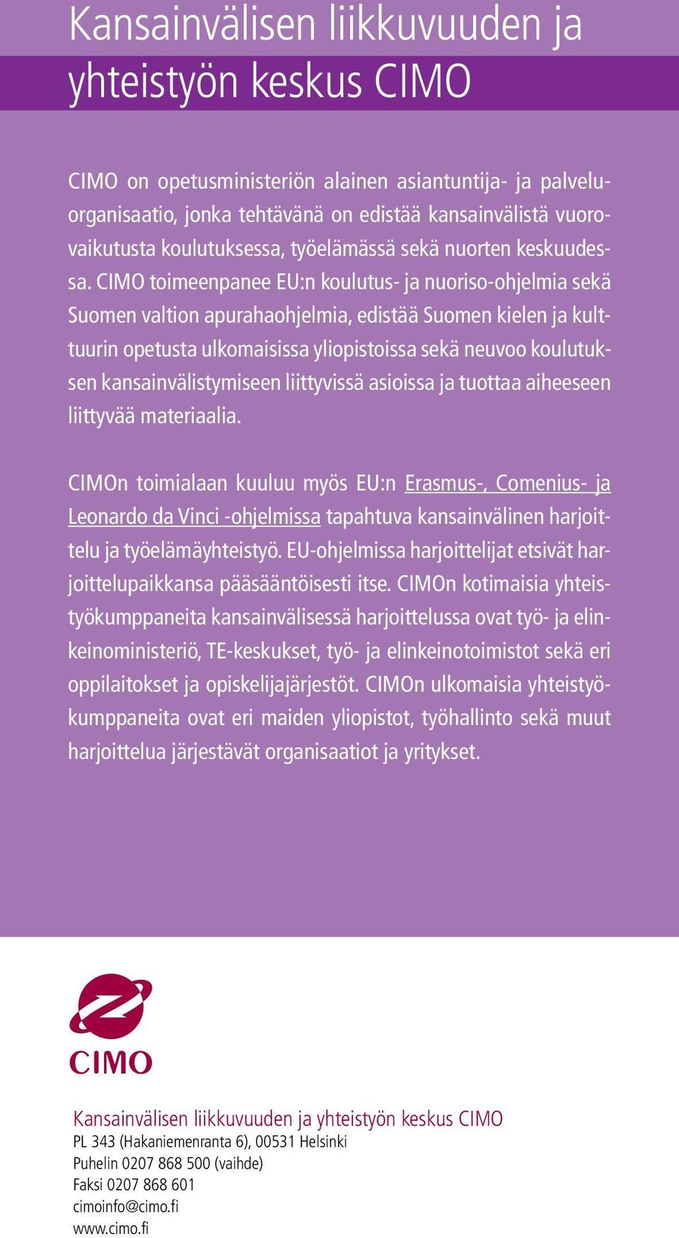 CIMO toimeenpanee EU:n koulutus- ja nuoriso-ohjelmia sekä Suomen valtion apurahaohjelmia, edistää Suomen kielen ja kulttuurin opetusta ulkomaisissa yliopistoissa sekä neuvoo koulutuksen