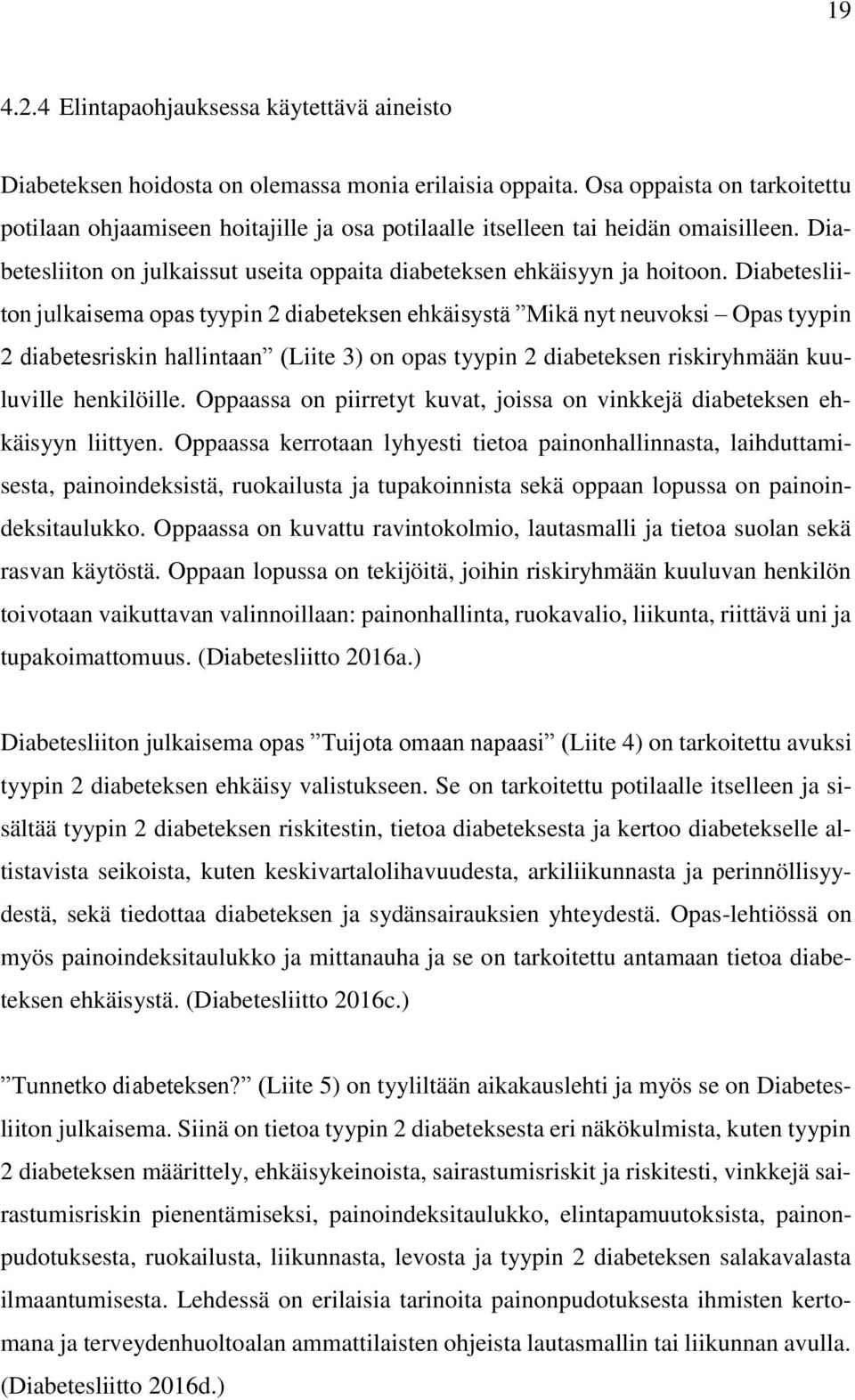 Diabetesliiton julkaisema opas tyypin 2 diabeteksen ehkäisystä Mikä nyt neuvoksi Opas tyypin 2 diabetesriskin hallintaan (Liite 3) on opas tyypin 2 diabeteksen riskiryhmään kuuluville henkilöille.