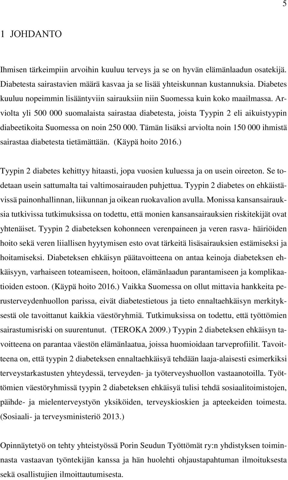 Arviolta yli 500 000 suomalaista sairastaa diabetesta, joista Tyypin 2 eli aikuistyypin diabeetikoita Suomessa on noin 250 000.