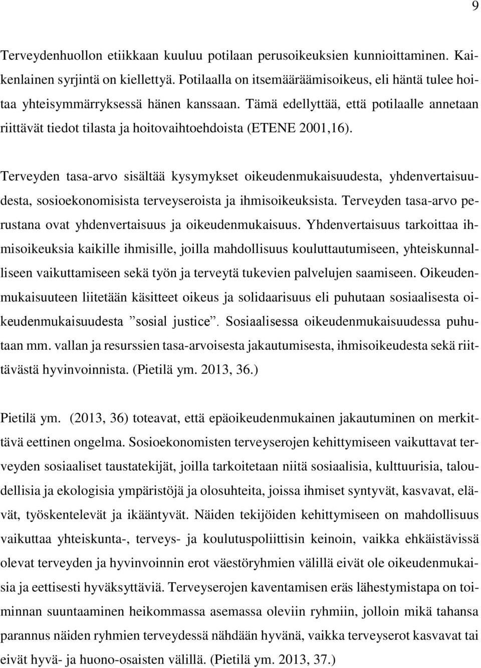 Terveyden tasa-arvo sisältää kysymykset oikeudenmukaisuudesta, yhdenvertaisuudesta, sosioekonomisista terveyseroista ja ihmisoikeuksista.