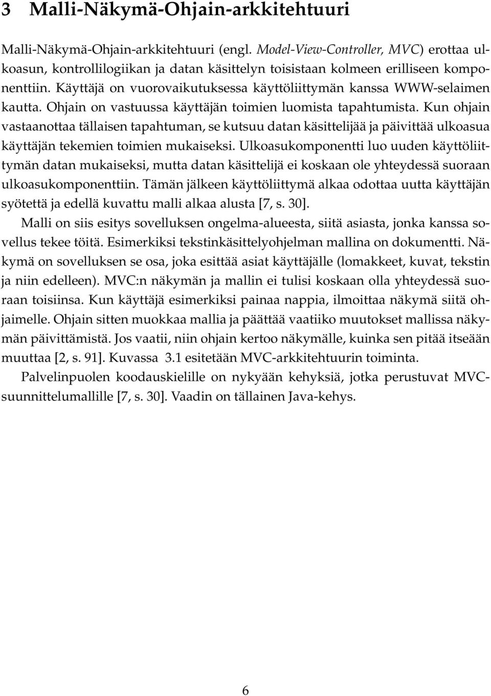 Käyttäjä on vuorovaikutuksessa käyttöliittymän kanssa WWW-selaimen kautta. Ohjain on vastuussa käyttäjän toimien luomista tapahtumista.