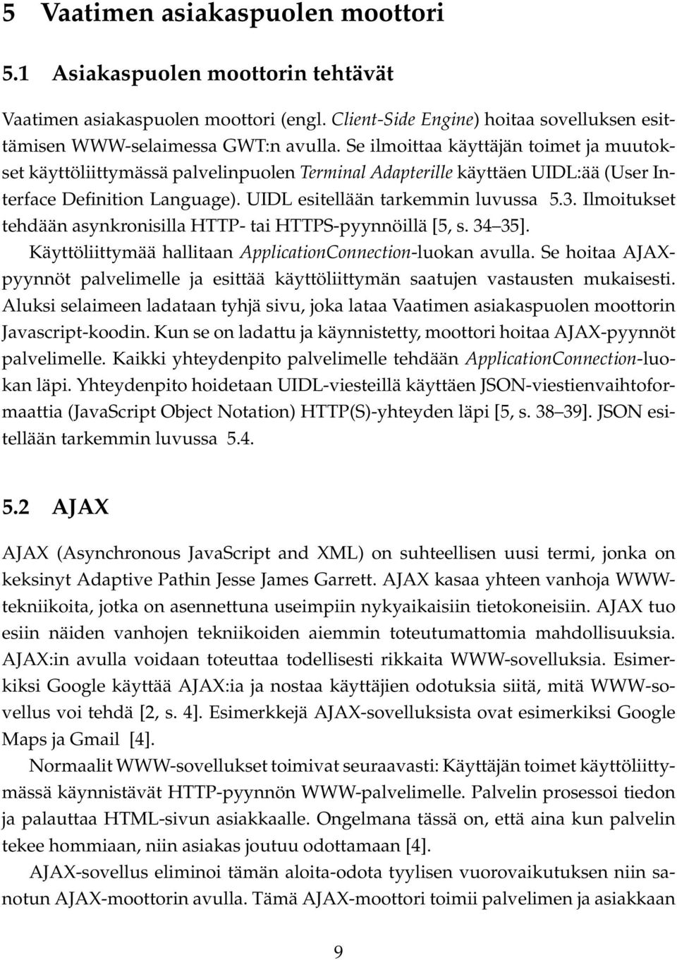 Ilmoitukset tehdään asynkronisilla HTTP- tai HTTPS-pyynnöillä [5, s. 34 35]. Käyttöliittymää hallitaan ApplicationConnection-luokan avulla.