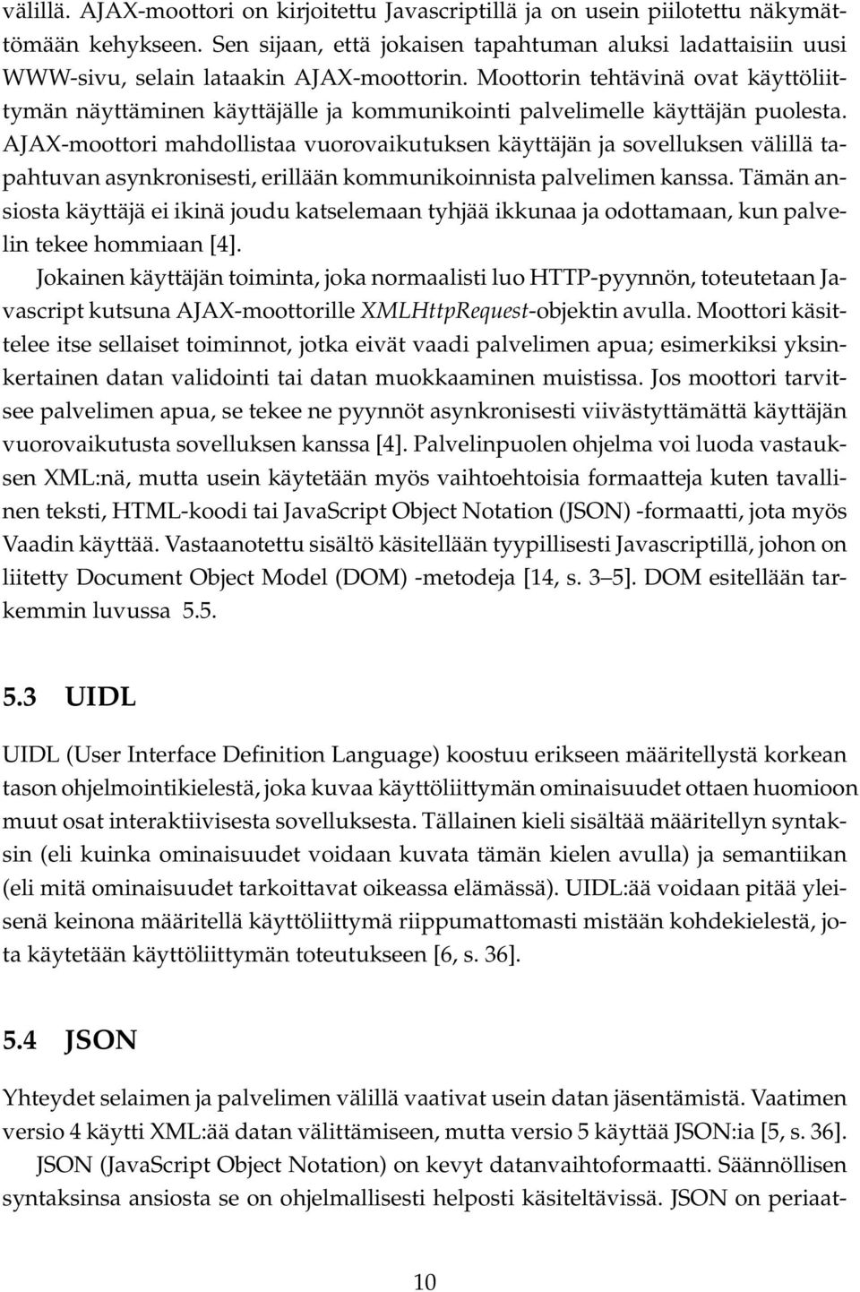 Moottorin tehtävinä ovat käyttöliittymän näyttäminen käyttäjälle ja kommunikointi palvelimelle käyttäjän puolesta.