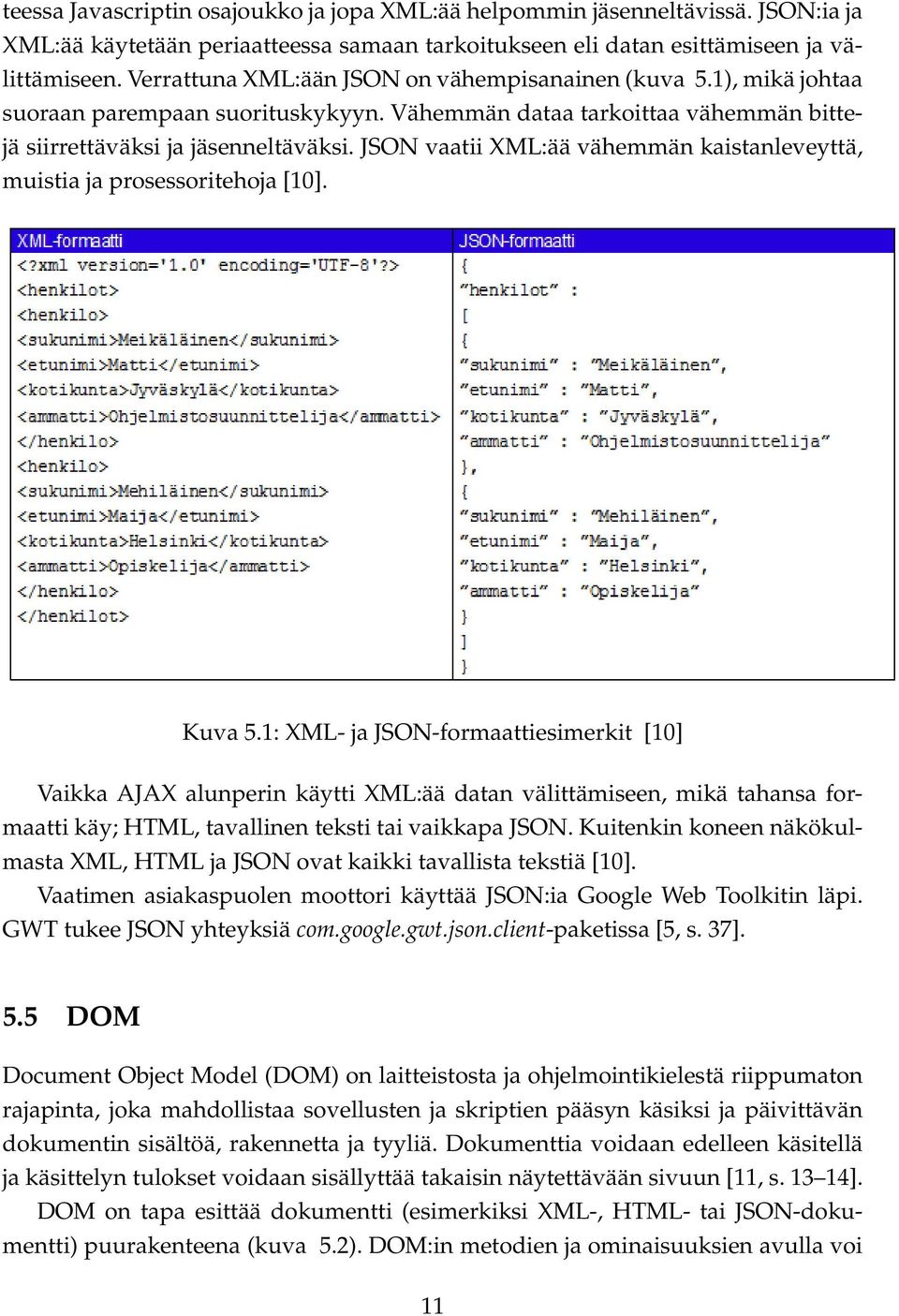 JSON vaatii XML:ää vähemmän kaistanleveyttä, muistia ja prosessoritehoja [10]. Kuva 5.