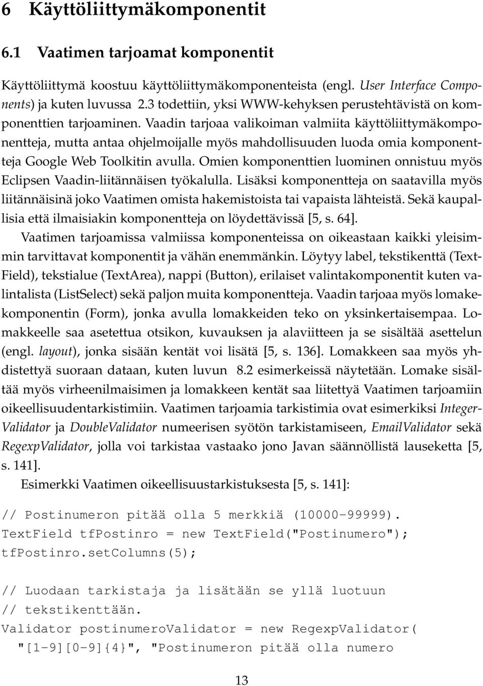 Vaadin tarjoaa valikoiman valmiita käyttöliittymäkomponentteja, mutta antaa ohjelmoijalle myös mahdollisuuden luoda omia komponentteja Google Web Toolkitin avulla.