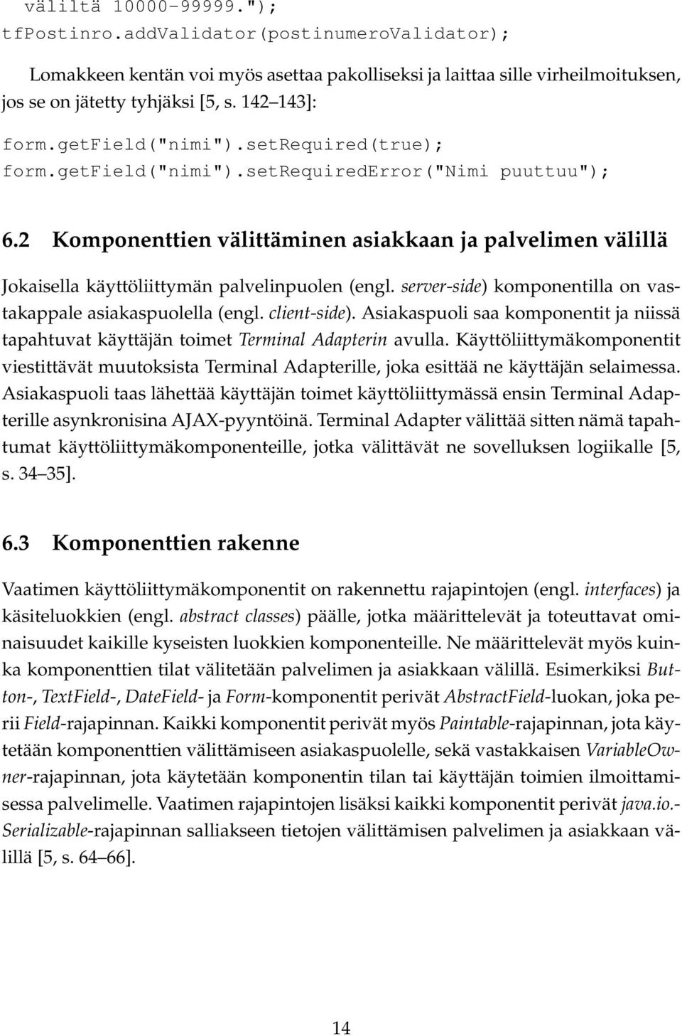 2 Komponenttien välittäminen asiakkaan ja palvelimen välillä Jokaisella käyttöliittymän palvelinpuolen (engl. server-side) komponentilla on vastakappale asiakaspuolella (engl. client-side).