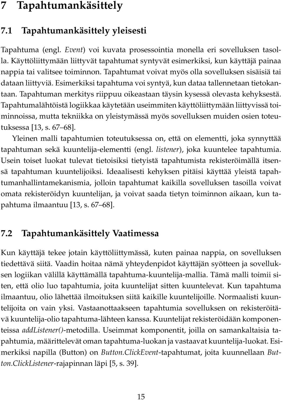Esimerkiksi tapahtuma voi syntyä, kun dataa tallennetaan tietokantaan. Tapahtuman merkitys riippuu oikeastaan täysin kysessä olevasta kehyksestä.