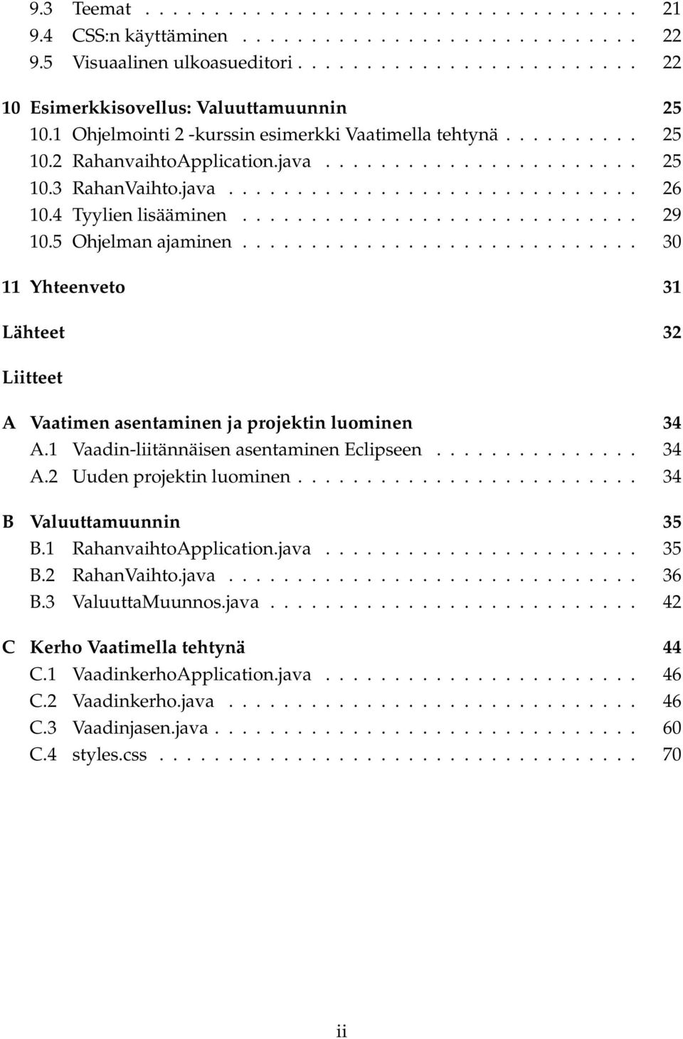 4 Tyylien lisääminen............................. 29 10.5 Ohjelman ajaminen............................. 30 11 Yhteenveto 31 Lähteet 32 Liitteet A Vaatimen asentaminen ja projektin luominen 34 A.