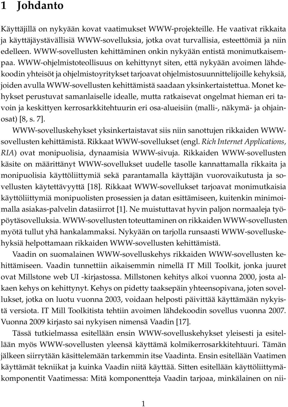 WWW-ohjelmistoteollisuus on kehittynyt siten, että nykyään avoimen lähdekoodin yhteisöt ja ohjelmistoyritykset tarjoavat ohjelmistosuunnittelijoille kehyksiä, joiden avulla WWW-sovellusten