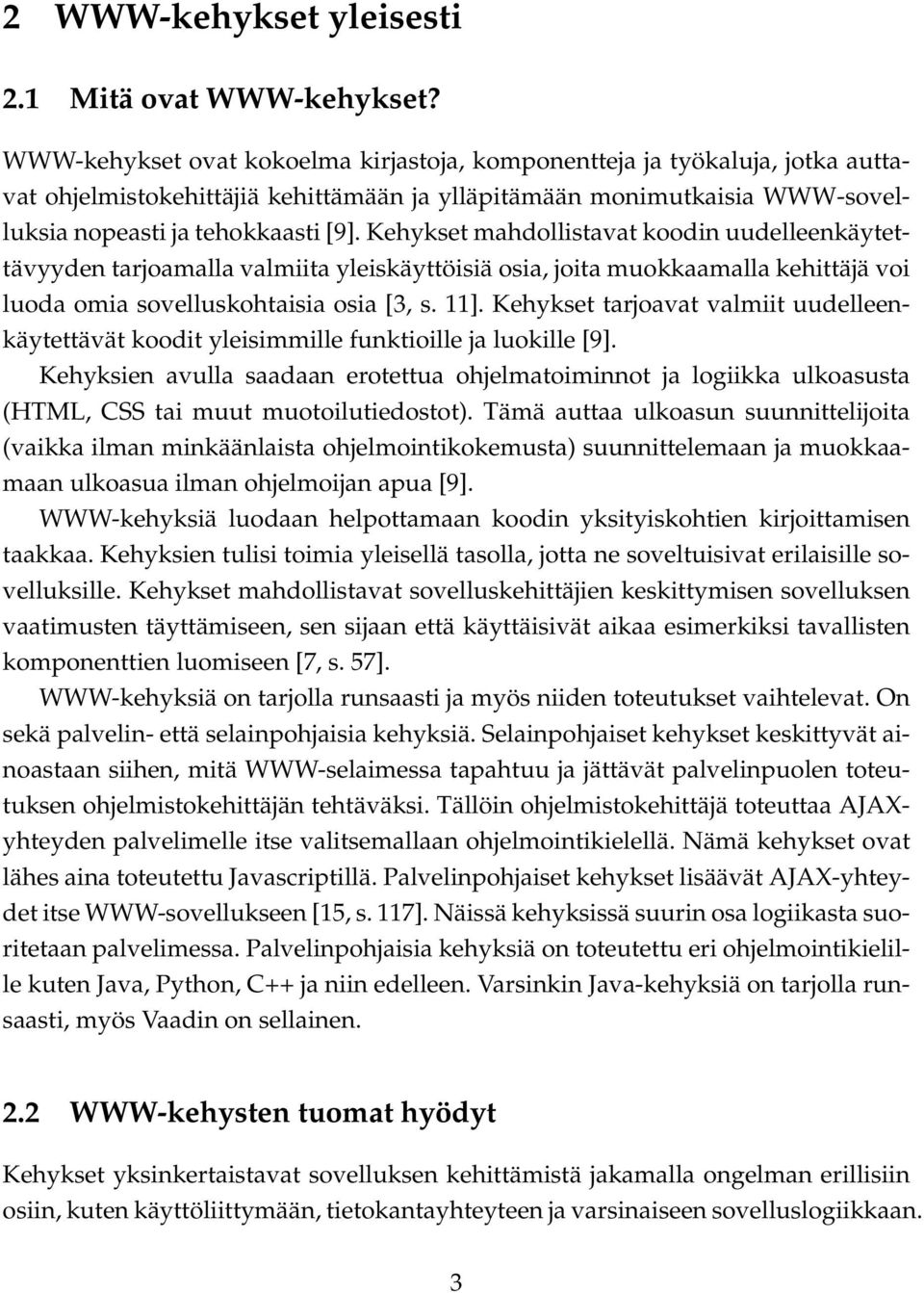 Kehykset mahdollistavat koodin uudelleenkäytettävyyden tarjoamalla valmiita yleiskäyttöisiä osia, joita muokkaamalla kehittäjä voi luoda omia sovelluskohtaisia osia [3, s. 11].
