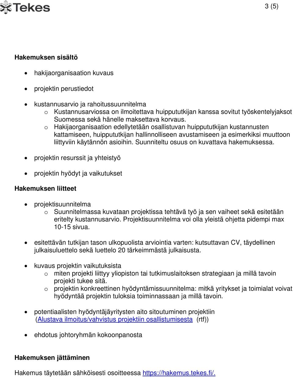 o Hakijaorganisaation edellytetään osallistuvan huippututkijan kustannusten kattamiseen, huippututkijan hallinnolliseen avustamiseen ja esimerkiksi muuttoon liittyviin käytännön asioihin.