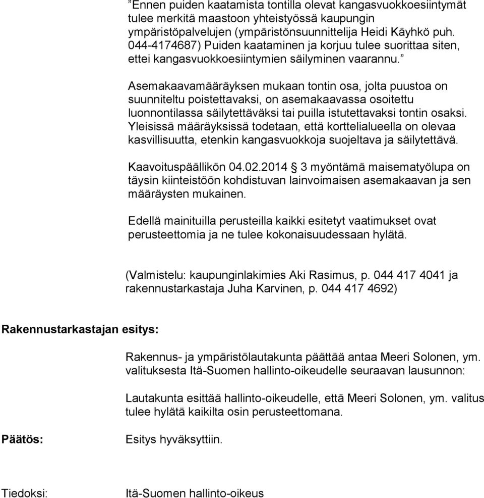 Asemakaavamääräyksen mukaan tontin osa, jolta puustoa on suunniteltu poistettavaksi, on asemakaavassa osoitettu luonnontilassa säilytettäväksi tai puilla istutettavaksi tontin osaksi.