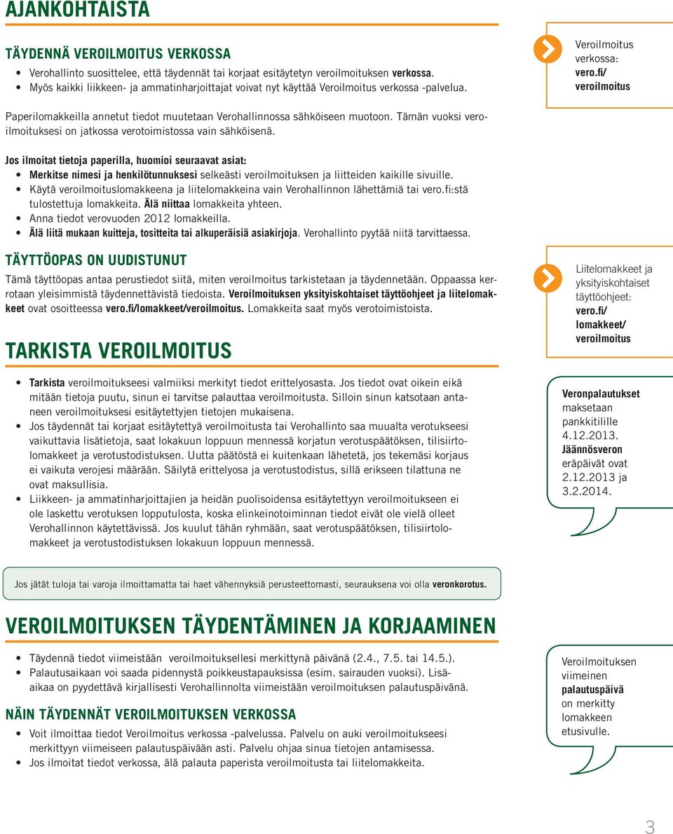 alkuperäisiä asiakirjoja TÄYTTÖOPAS ON UUDISTUNUT Veroilmoituksen yksityiskohtaiset täyttöohjeet ja liitelomakkeet vero.fi/lomakkeet/veroilmoitus.