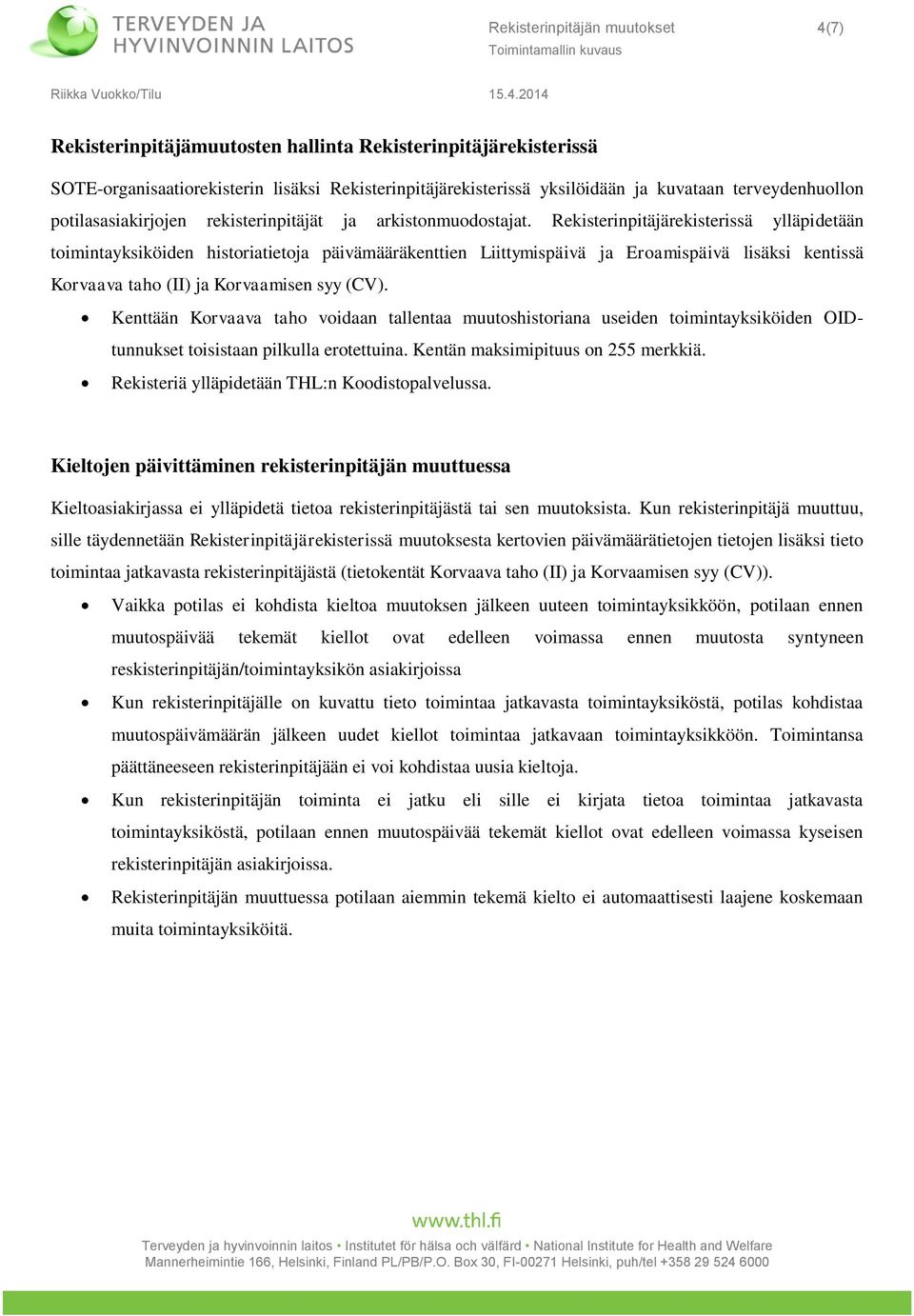 Rekisterinpitäjärekisterissä ylläpidetään timintayksiköiden histriatietja päivämääräkenttien Liittymispäivä ja Eramispäivä lisäksi kentissä Krvaava tah (II) ja Krvaamisen syy (CV).