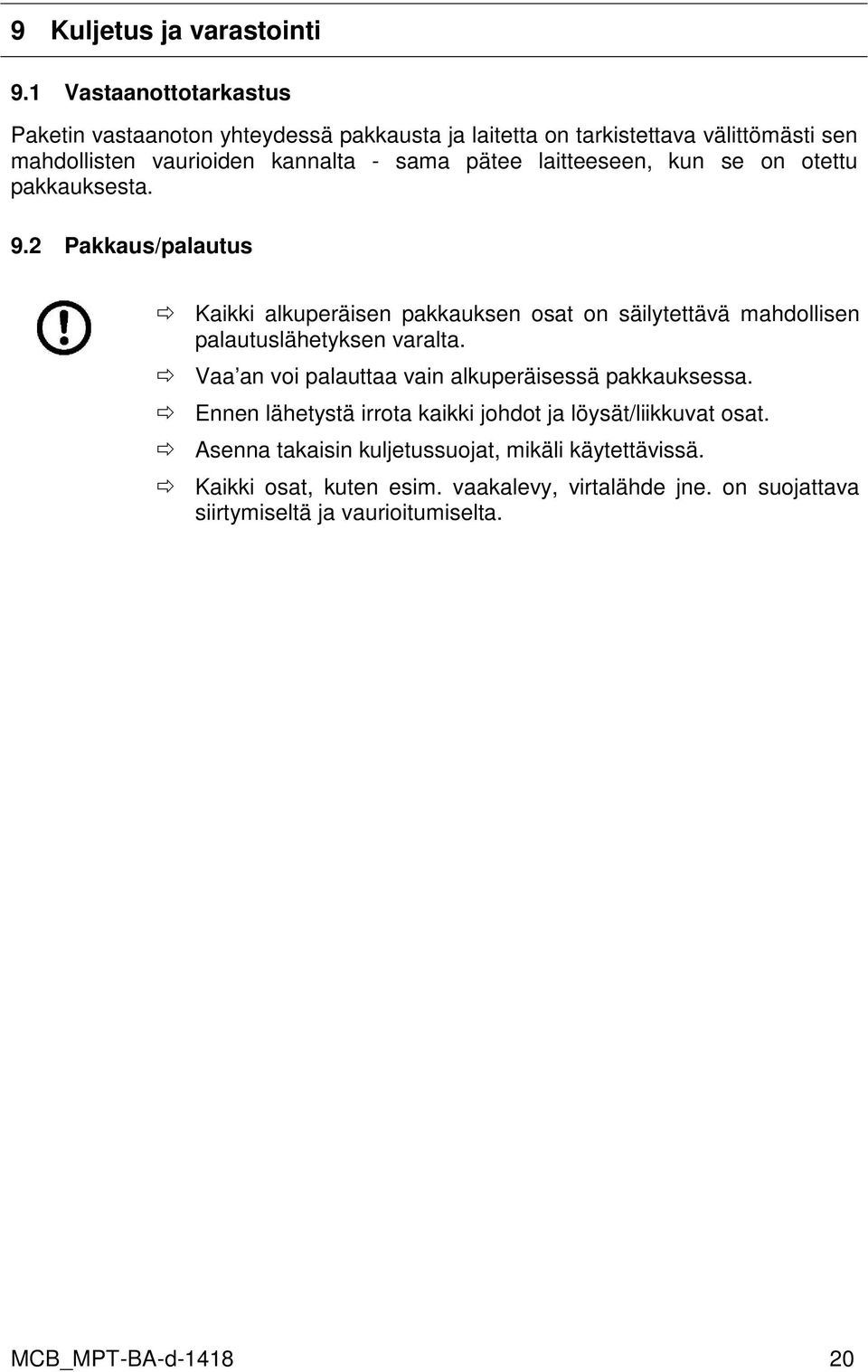 laitteeseen, kun se on otettu pakkauksesta. 9.2 Pakkaus/palautus Kaikki alkuperäisen pakkauksen osat on säilytettävä mahdollisen palautuslähetyksen varalta.