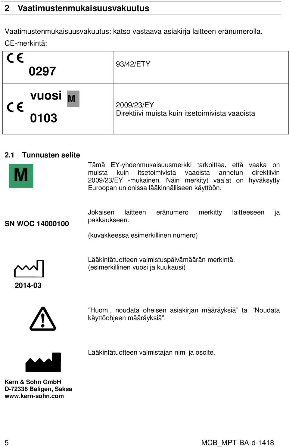 1 Tunnusten selite Tämä EY-yhdenmukaisuusmerkki tarkoittaa, että vaaka on muista kuin itsetoimivista vaaoista annetun direktiivin 2009/23/EY -mukainen.