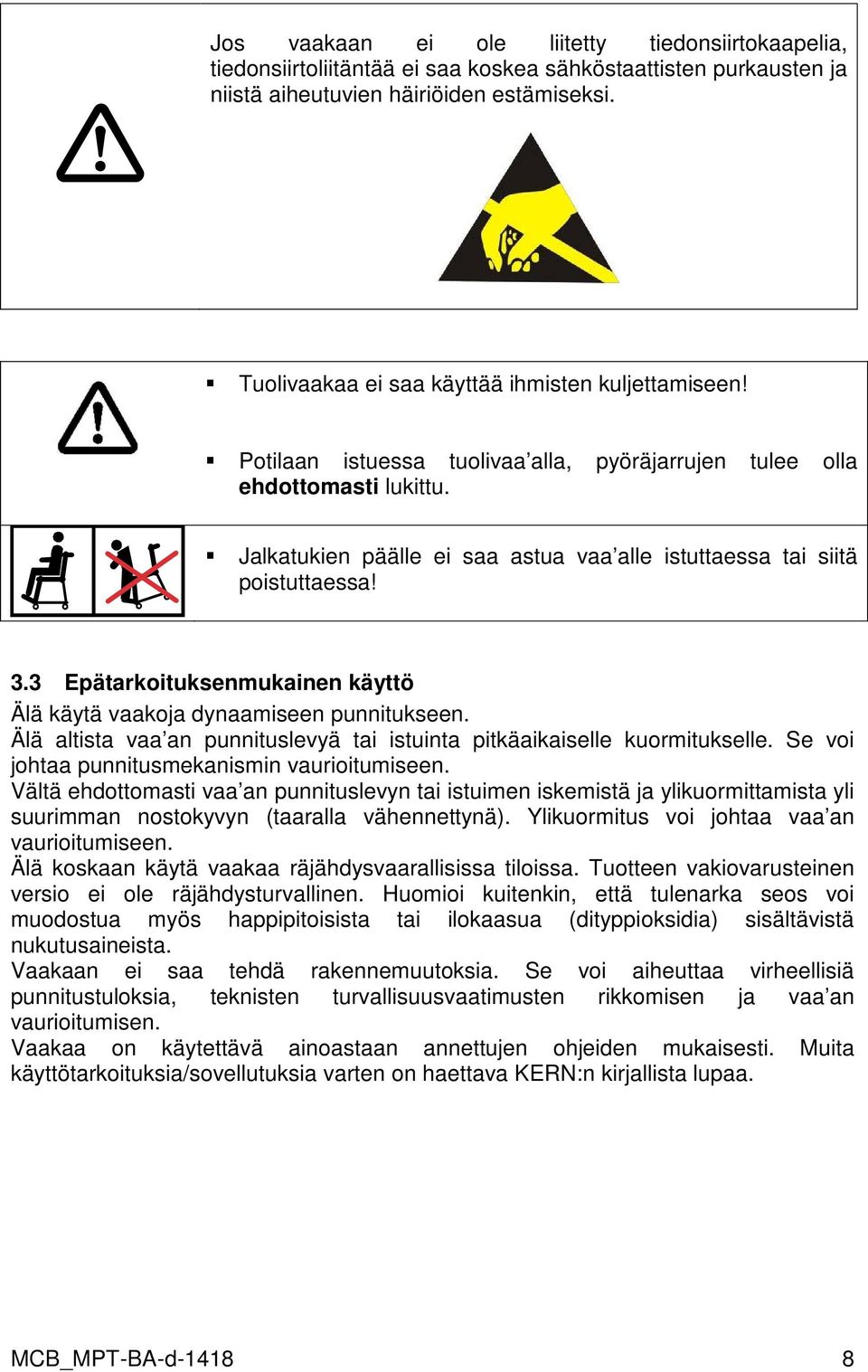 Jalkatukien päälle ei saa astua vaa alle istuttaessa tai siitä poistuttaessa! 3.3 Epätarkoituksenmukainen käyttö Älä käytä vaakoja dynaamiseen punnitukseen.