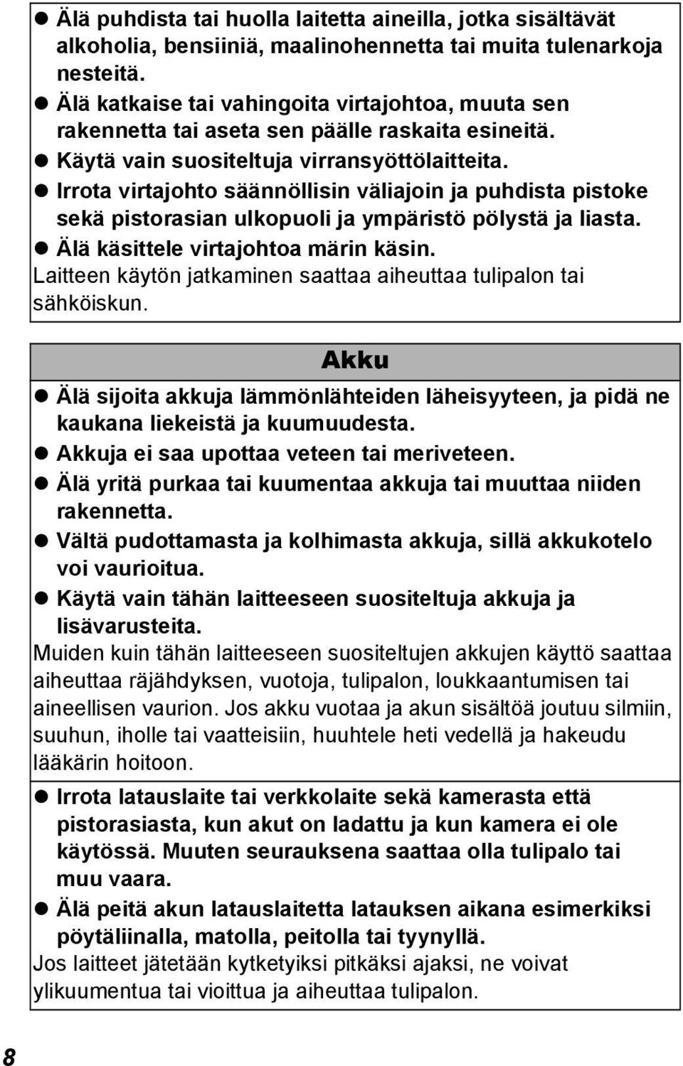 Irrota virtajohto säännöllisin väliajoin ja puhdista pistoke sekä pistorasian ulkopuoli ja ympäristö pölystä ja liasta. Älä käsittele virtajohtoa märin käsin.