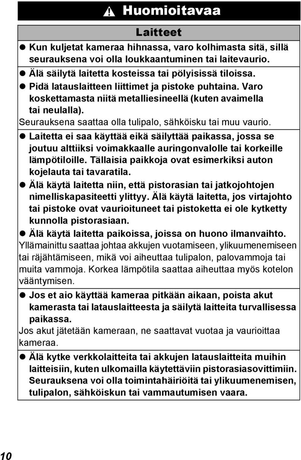 Laitetta ei saa käyttää eikä säilyttää paikassa, jossa se joutuu alttiiksi voimakkaalle auringonvalolle tai korkeille lämpötiloille. Tällaisia paikkoja ovat esimerkiksi auton kojelauta tai tavaratila.
