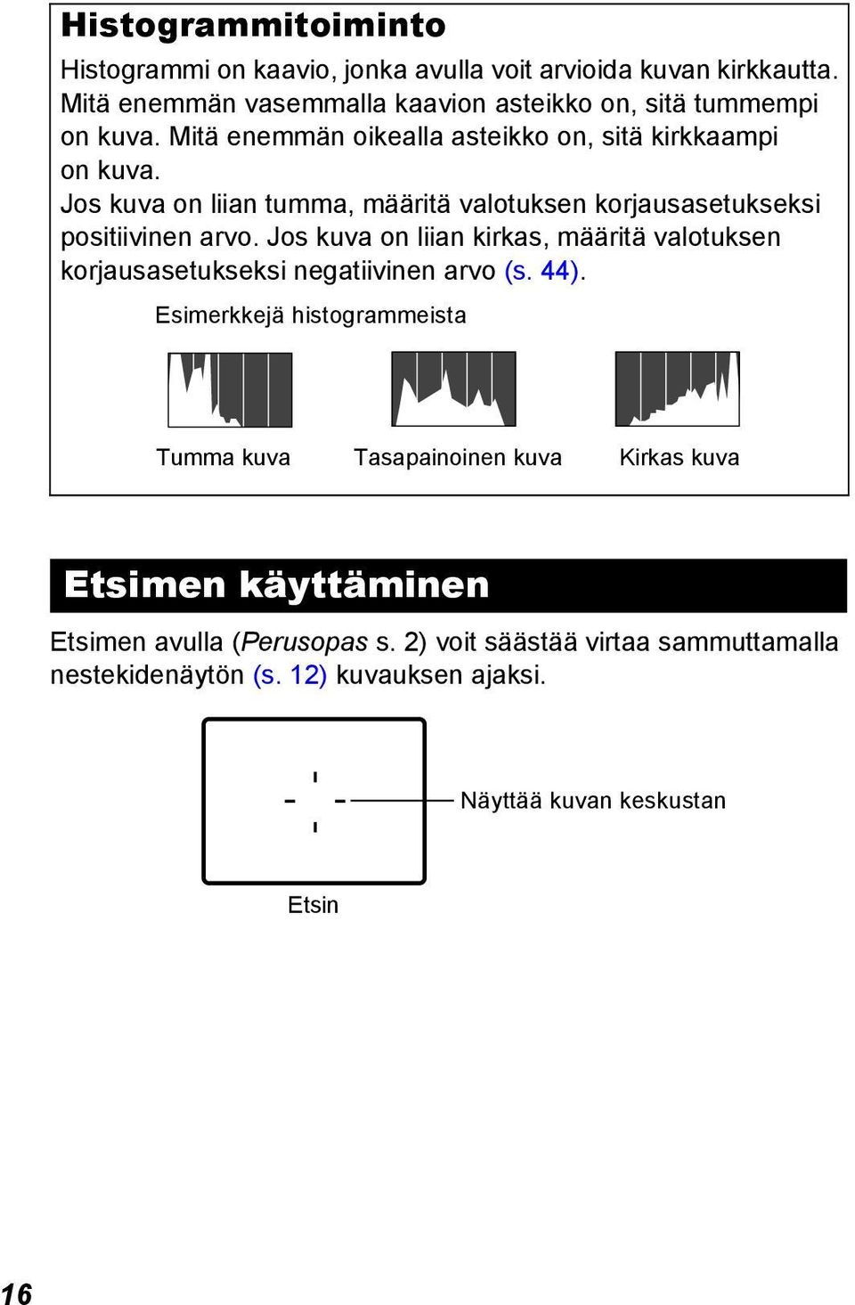Jos kuva on liian kirkas, määritä valotuksen korjausasetukseksi negatiivinen arvo (s. 44).