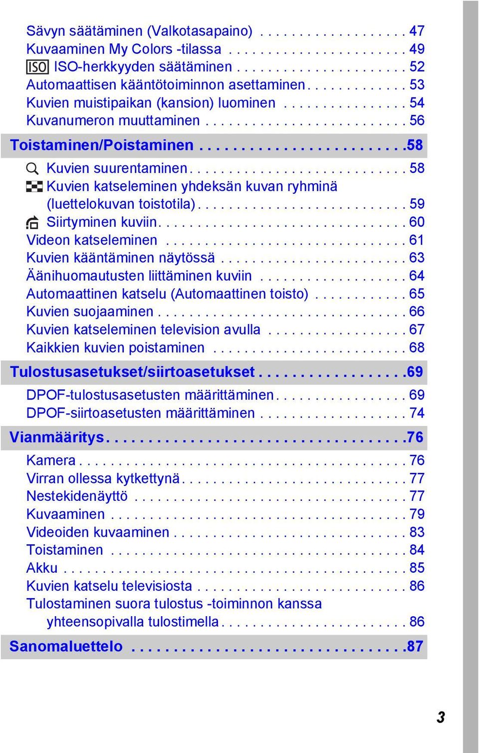 ........................... 58 Kuvien katseleminen yhdeksän kuvan ryhminä (luettelokuvan toistotila)........................... 59 Siirtyminen kuviin................................ 60 Videon katseleminen.