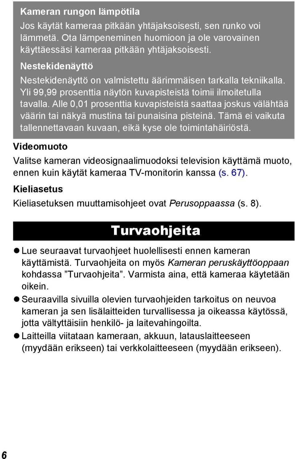 Alle 0,01 prosenttia kuvapisteistä saattaa joskus välähtää väärin tai näkyä mustina tai punaisina pisteinä. Tämä ei vaikuta tallennettavaan kuvaan, eikä kyse ole toimintahäiriöstä.